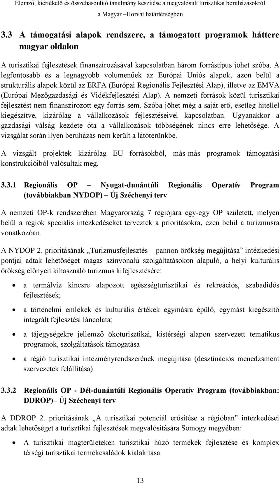 Vidékfejlesztési Alap). A nemzeti források közül turisztikai fejlesztést nem finanszírozott egy forrás sem.