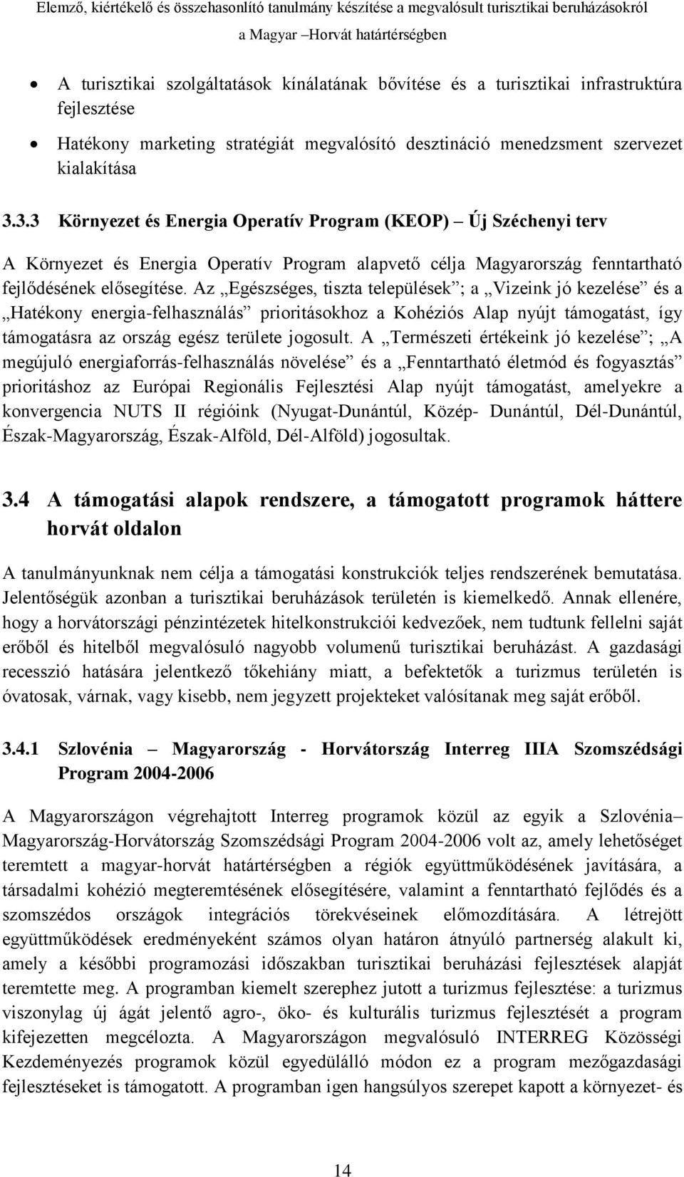 Az Egészséges, tiszta települések ; a Vizeink jó kezelése és a Hatékony energia-felhasználás prioritásokhoz a Kohéziós Alap nyújt támogatást, így támogatásra az ország egész területe jogosult.