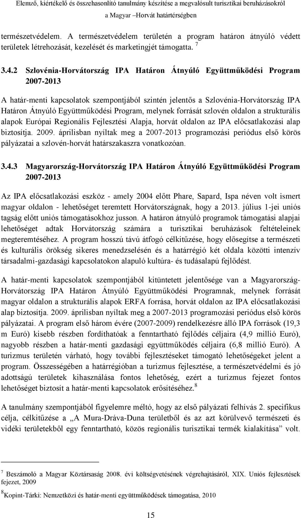 Program, melynek forrását szlovén oldalon a strukturális alapok Európai Regionális Fejlesztési Alapja, horvát oldalon az IPA előcsatlakozási alap biztosítja. 2009.