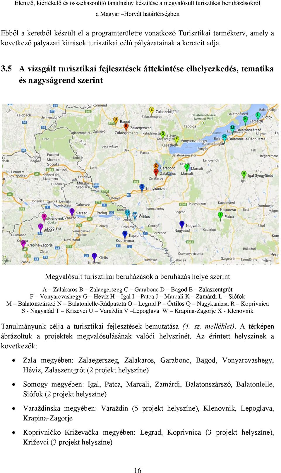 Bagod E Zalaszentgrót F Vonyarcvashegy G Hévíz H Igal I Patca J Marcali K Zamárdi L Siófok M Balatonszárszó N Balatonlelle-Rádpuszta O Legrad P Őrtilos Q Nagykanizsa R Koprivnica S - Nagyatád T