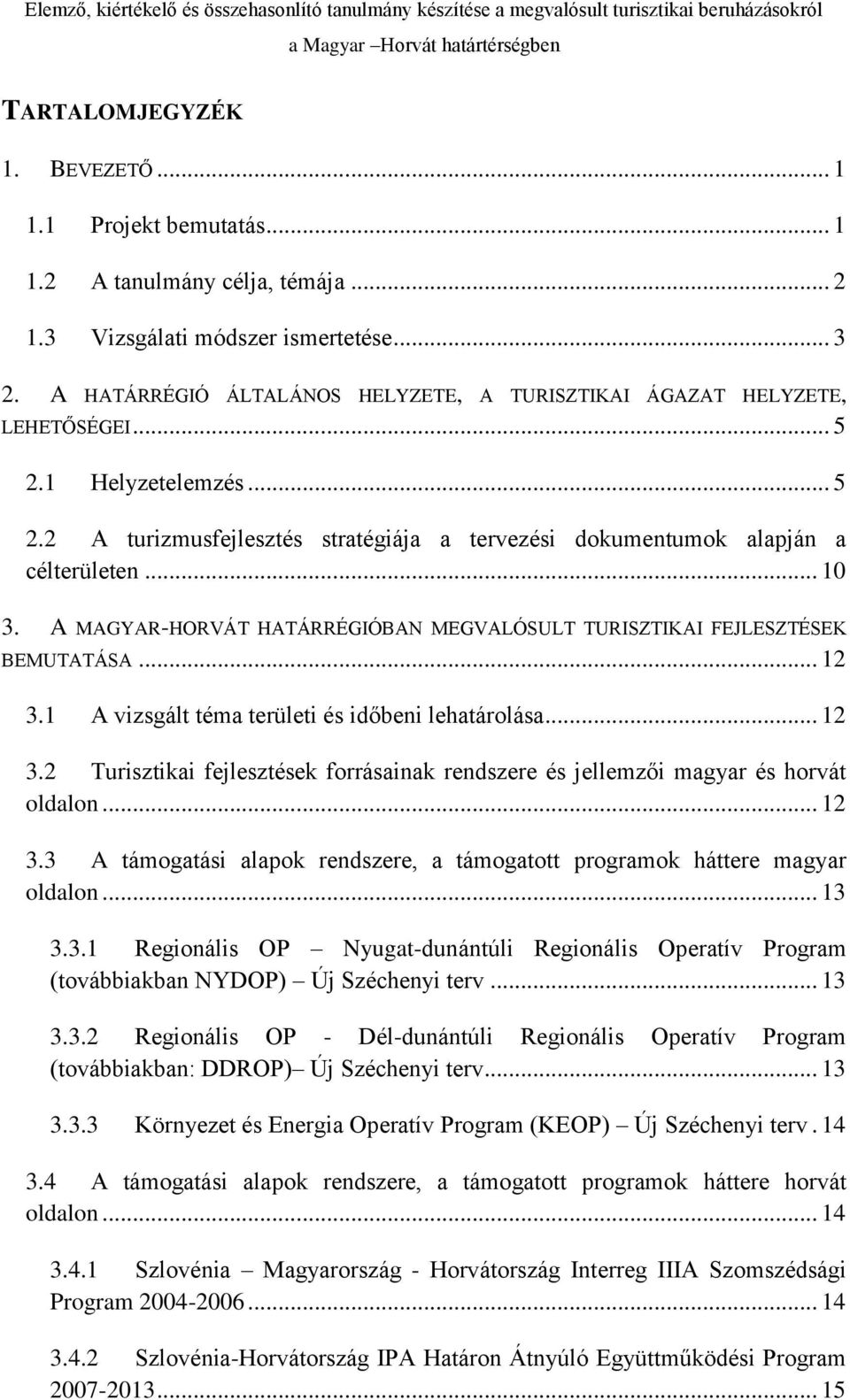 A MAGYAR-HORVÁT HATÁRRÉGIÓBAN MEGVALÓSULT TURISZTIKAI FEJLESZTÉSEK BEMUTATÁSA... 12 3.1 A vizsgált téma területi és időbeni lehatárolása... 12 3.2 Turisztikai fejlesztések forrásainak rendszere és jellemzői magyar és horvát oldalon.