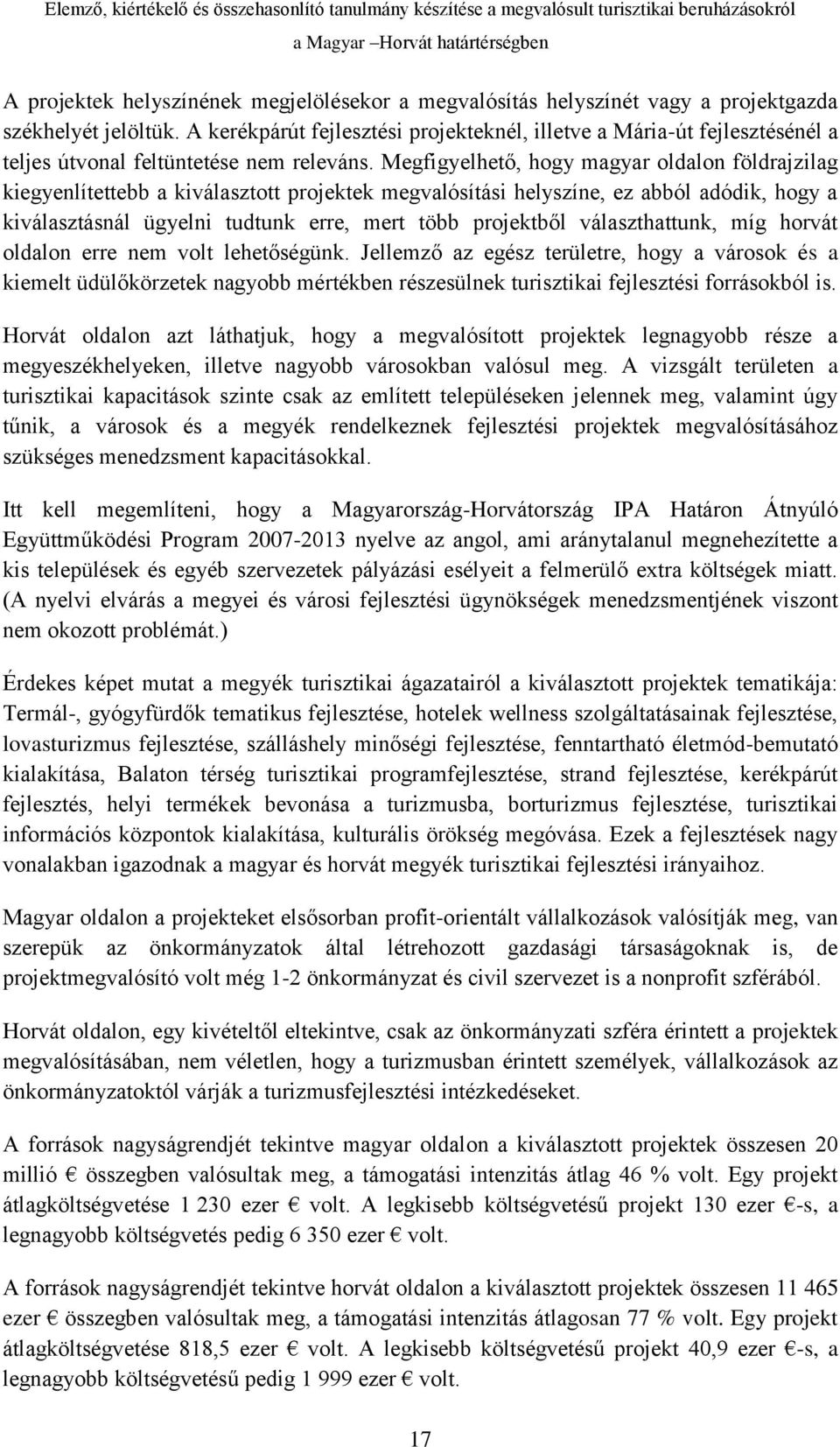 Megfigyelhető, hogy magyar oldalon földrajzilag kiegyenlítettebb a kiválasztott projektek megvalósítási helyszíne, ez abból adódik, hogy a kiválasztásnál ügyelni tudtunk erre, mert több projektből