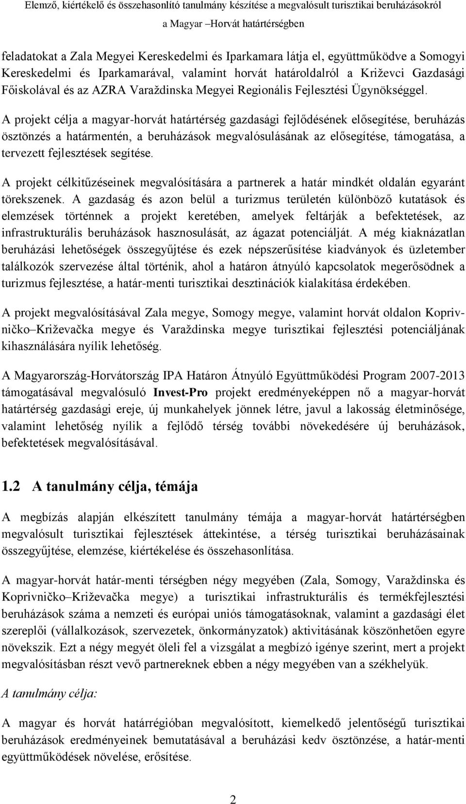 A projekt célja a magyar-horvát határtérség gazdasági fejlődésének elősegítése, beruházás ösztönzés a határmentén, a beruházások megvalósulásának az elősegítése, támogatása, a tervezett fejlesztések