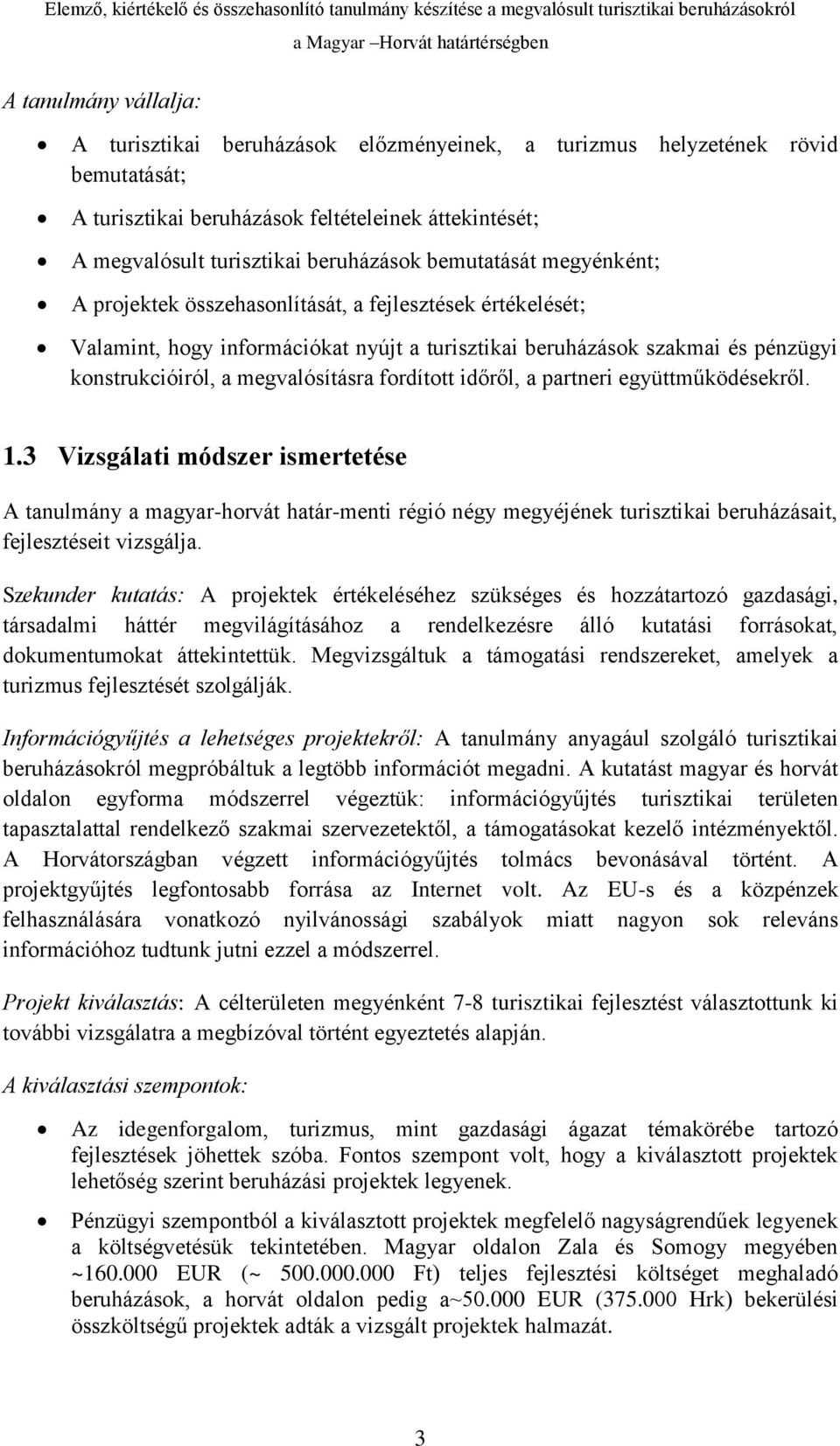 fordított időről, a partneri együttműködésekről. 1.3 Vizsgálati módszer ismertetése A tanulmány a magyar-horvát határ-menti régió négy megyéjének turisztikai beruházásait, fejlesztéseit vizsgálja.