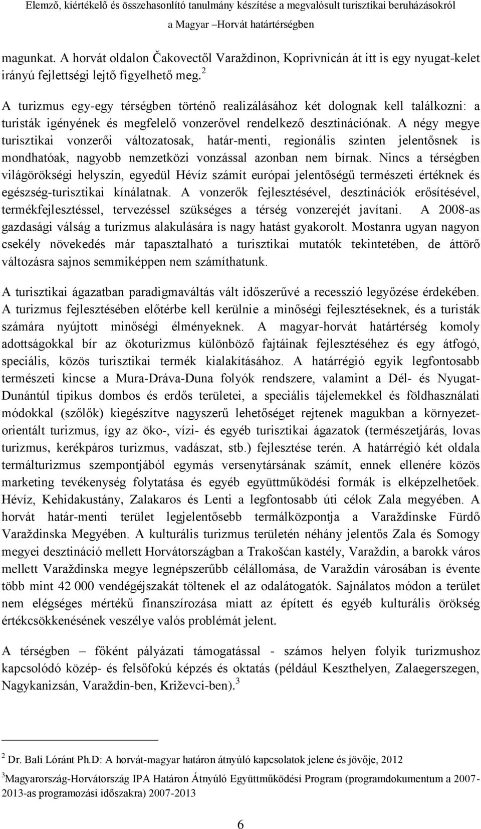 A négy megye turisztikai vonzerői változatosak, határ-menti, regionális szinten jelentősnek is mondhatóak, nagyobb nemzetközi vonzással azonban nem bírnak.