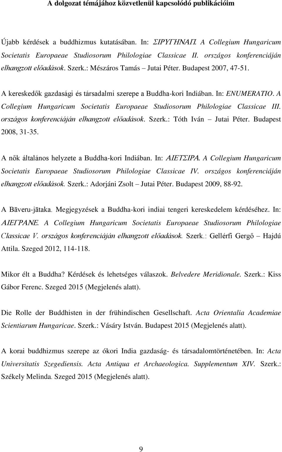 A Collegium Hungaricum Societatis Europaeae Studiosorum Philologiae Classicae III. országos konferenciáján elhangzott előadások. Szerk.: Tóth Iván Jutai Péter. Budapest 2008, 31-35.