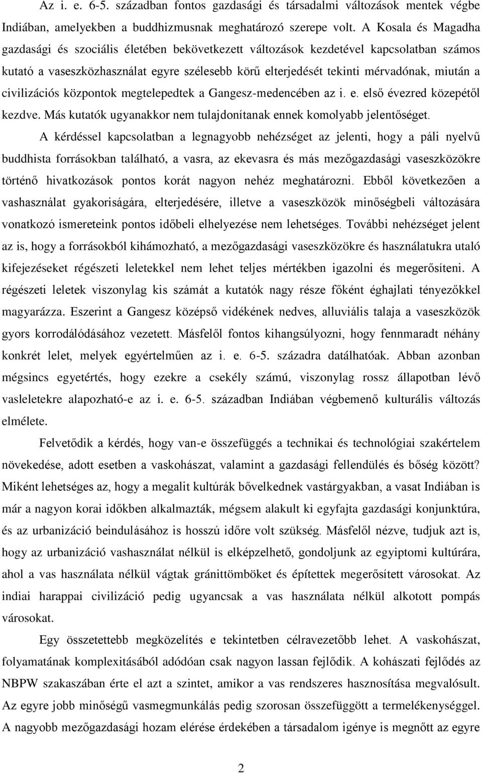 civilizációs központok megtelepedtek a Gangesz-medencében az i. e. első évezred közepétől kezdve. Más kutatók ugyanakkor nem tulajdonítanak ennek komolyabb jelentőséget.