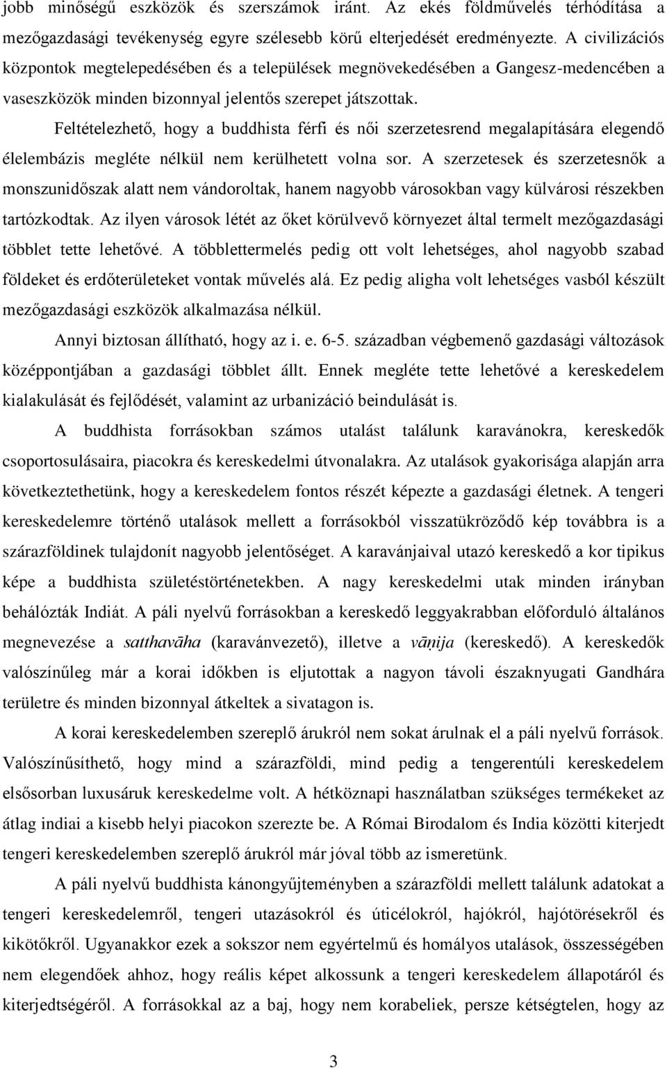 Feltételezhető, hogy a buddhista férfi és női szerzetesrend megalapítására elegendő élelembázis megléte nélkül nem kerülhetett volna sor.