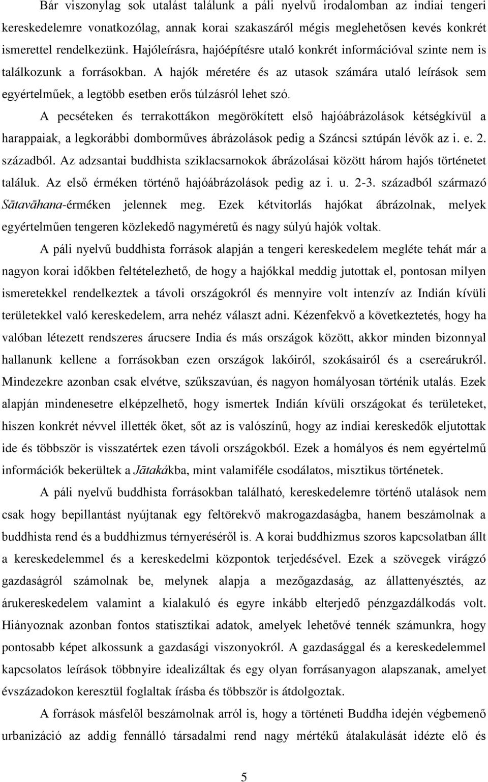 A hajók méretére és az utasok számára utaló leírások sem egyértelműek, a legtöbb esetben erős túlzásról lehet szó.