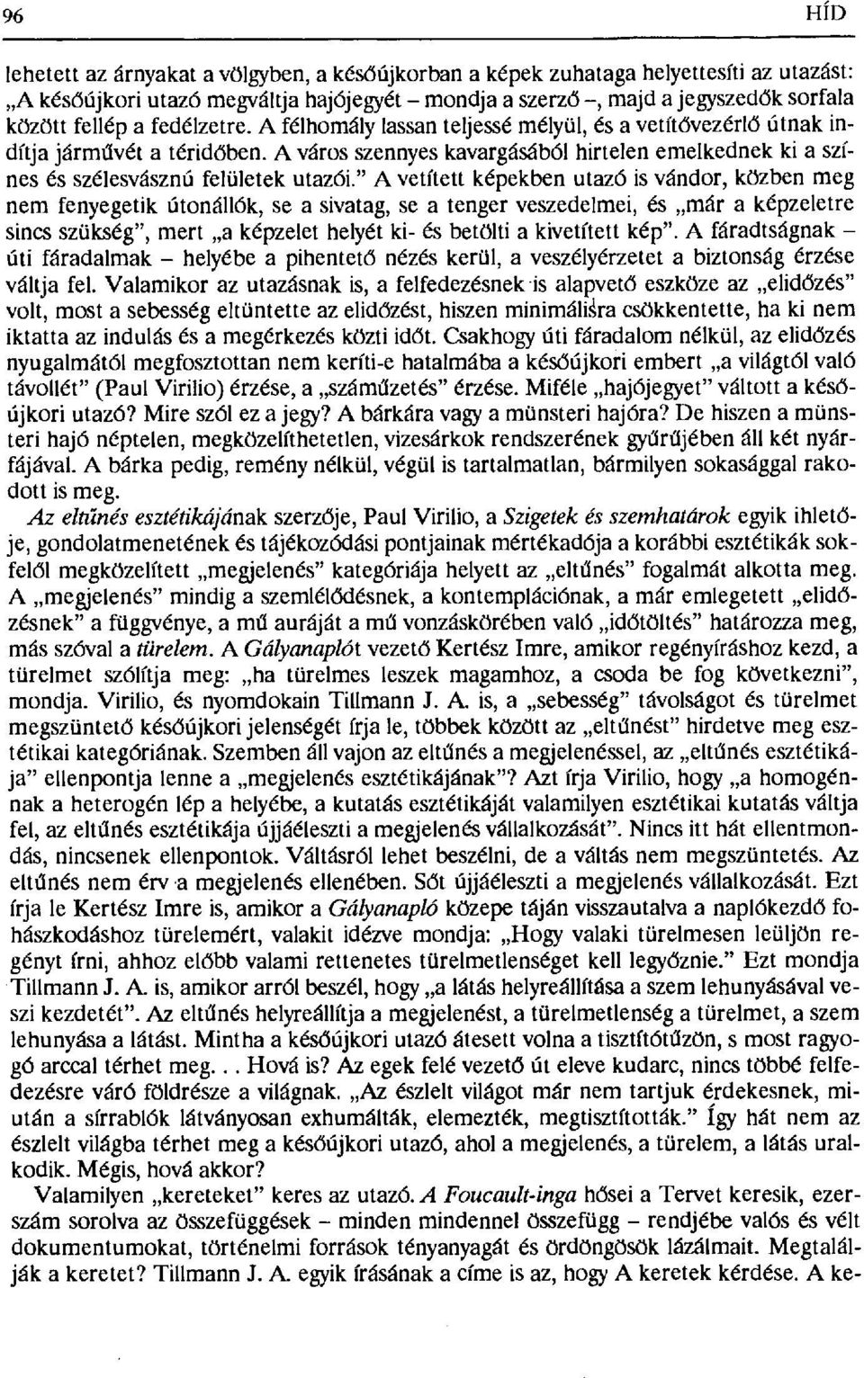 A város szennyes kavargásából hirtelen emelkednek ki a színes és szélesvásznú felületek utazói.