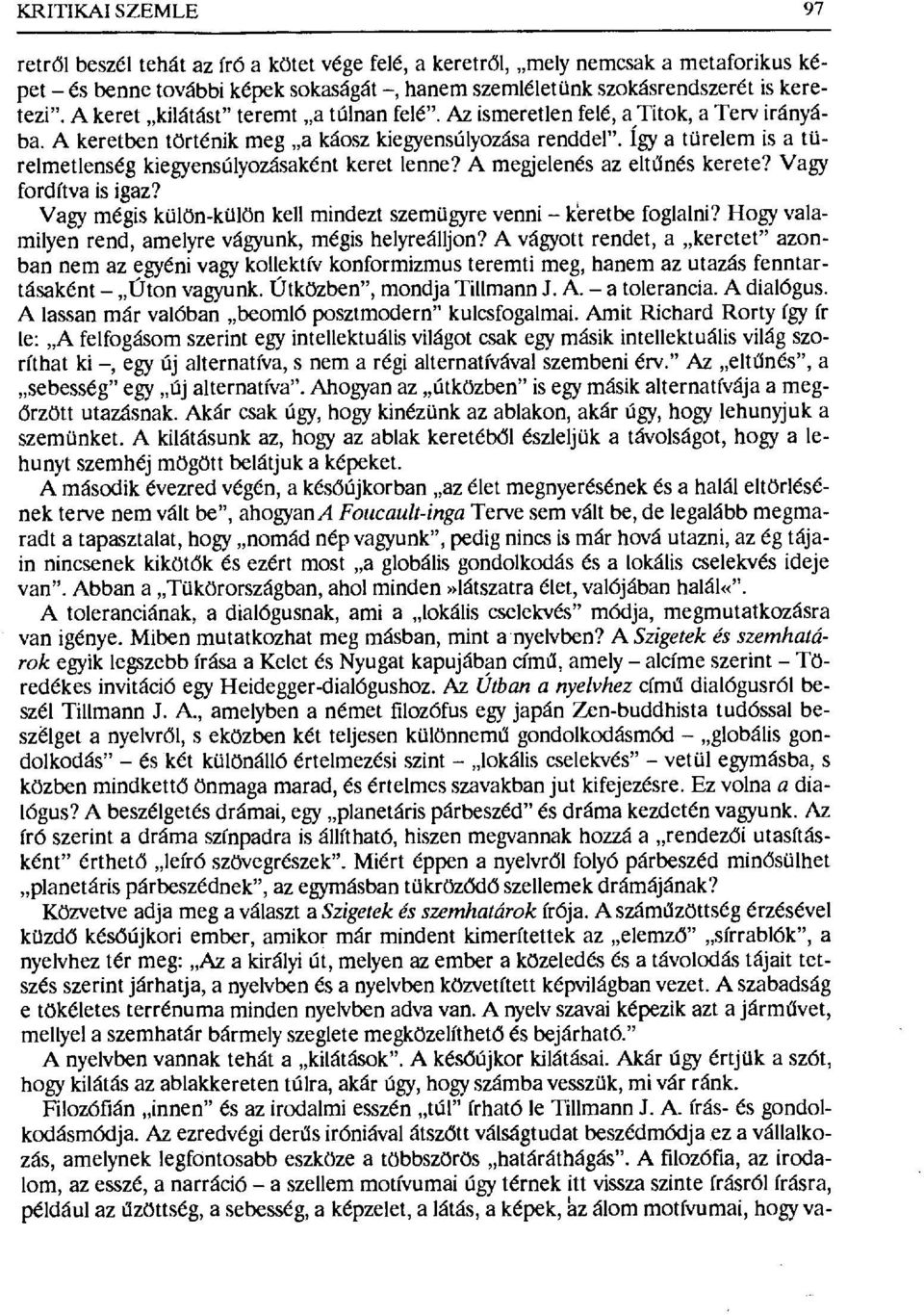 Így a türelem is a türelmetlenség kiegyensúlyozásaként keret lenne? A megjelenés az elt űnés kerete? Vagy fordítva is igaz? Vagy mégis külön-külön kell mindezt szemügyre venni keretbe foglalni?