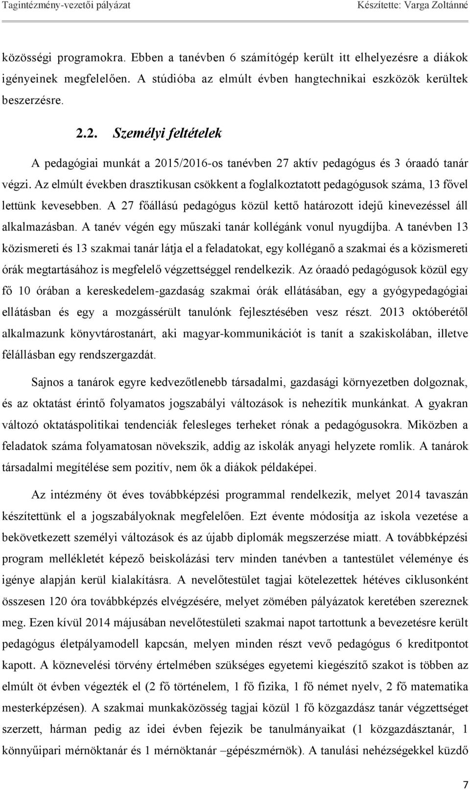 Az elmúlt években drasztikusan csökkent a foglalkoztatott pedagógusok száma, 13 fővel lettünk kevesebben. A 27 főállású pedagógus közül kettő határozott idejű kinevezéssel áll alkalmazásban.