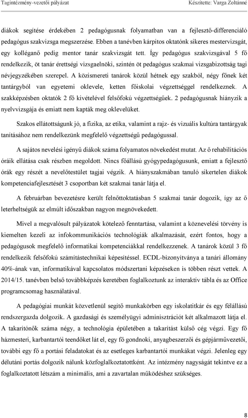 Így pedagógus szakvizsgával 5 fő rendelkezik, öt tanár érettségi vizsgaelnöki, szintén öt pedagógus szakmai vizsgabizottság tagi névjegyzékében szerepel.