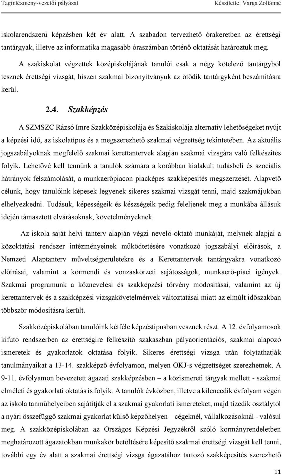 Szakképzés A SZMSZC Rázsó Imre Szakközépiskolája és Szakiskolája alternatív lehetőségeket nyújt a képzési idő, az iskolatípus és a megszerezhető szakmai végzettség tekintetében.