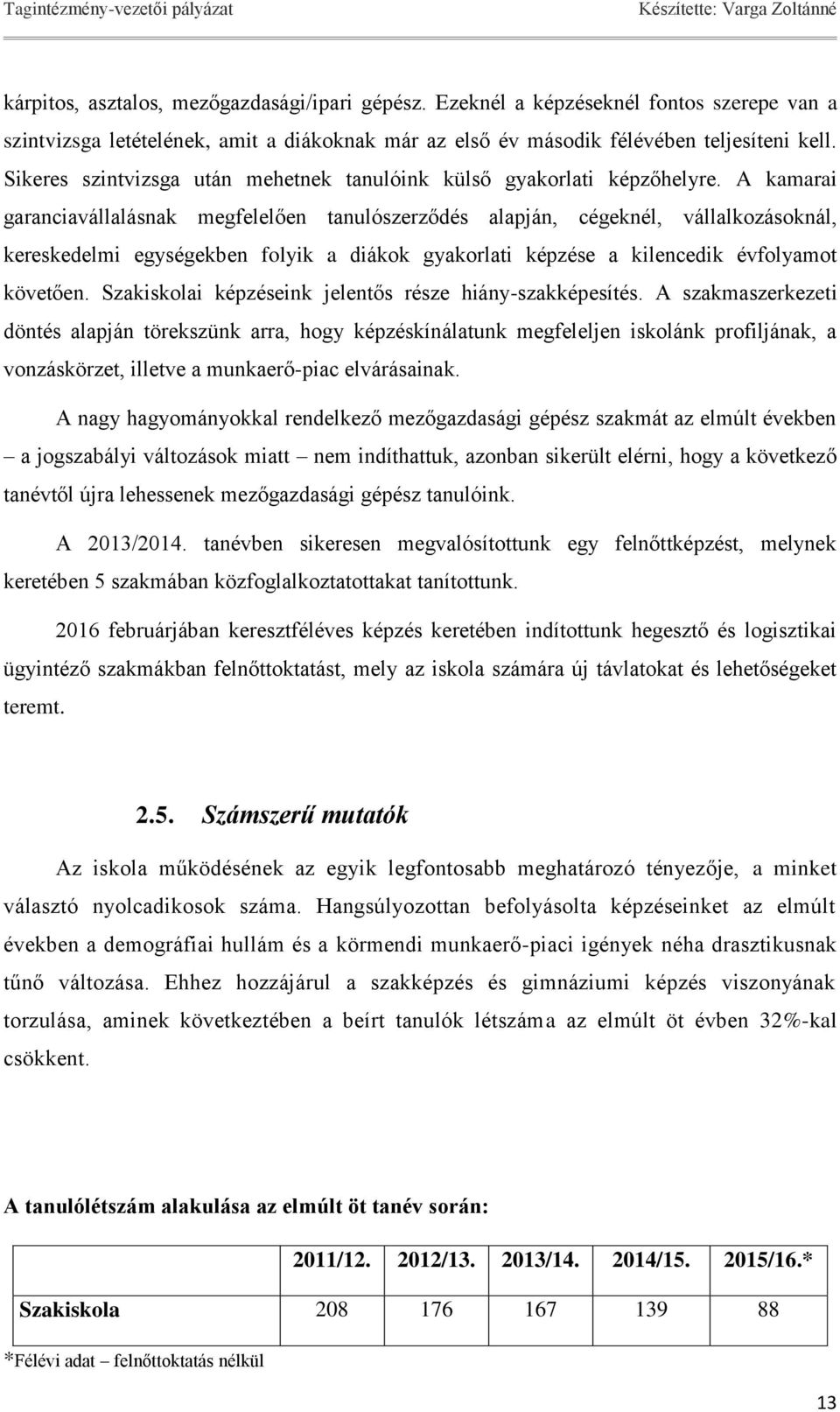 A kamarai garanciavállalásnak megfelelően tanulószerződés alapján, cégeknél, vállalkozásoknál, kereskedelmi egységekben folyik a diákok gyakorlati képzése a kilencedik évfolyamot követően.