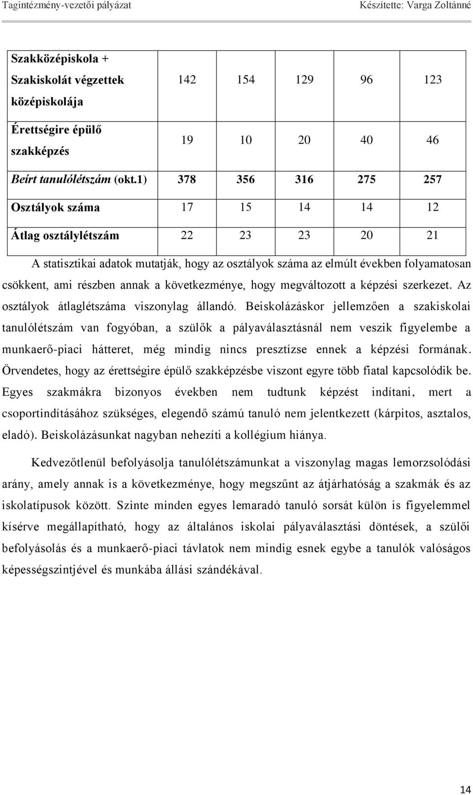 annak a következménye, hogy megváltozott a képzési szerkezet. Az osztályok átlaglétszáma viszonylag állandó.