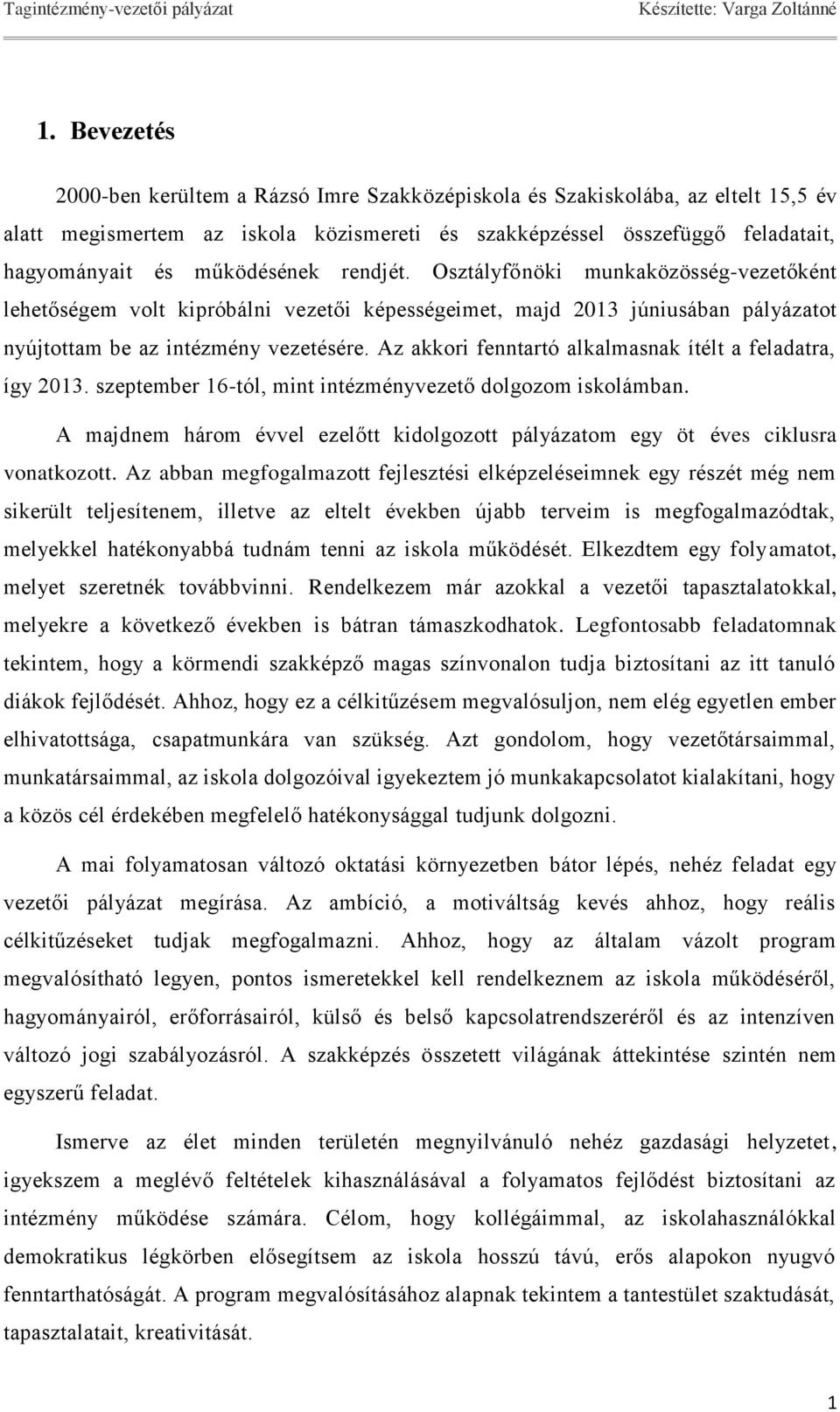 Az akkori fenntartó alkalmasnak ítélt a feladatra, így 2013. szeptember 16-tól, mint intézményvezető dolgozom iskolámban.