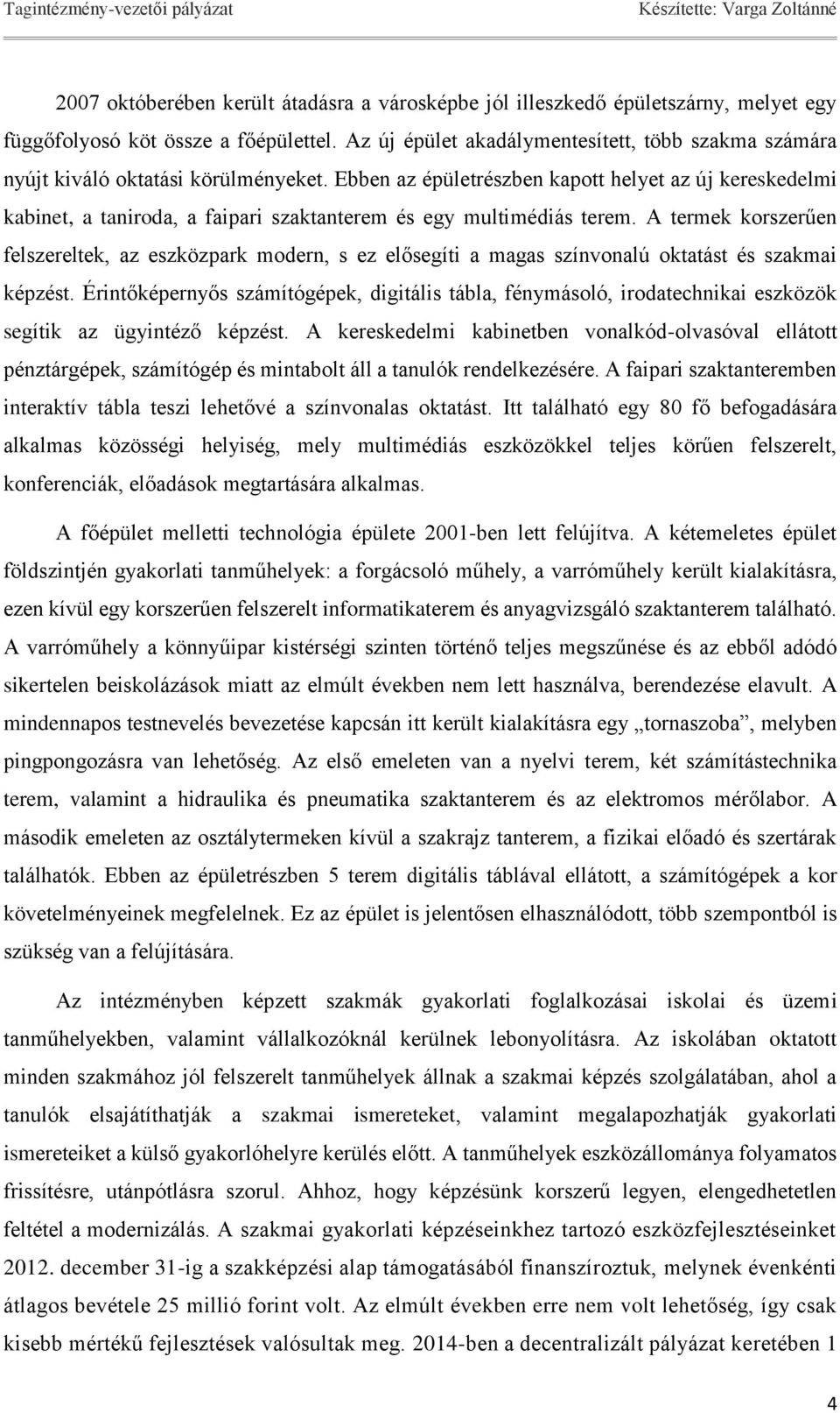 Ebben az épületrészben kapott helyet az új kereskedelmi kabinet, a taniroda, a faipari szaktanterem és egy multimédiás terem.