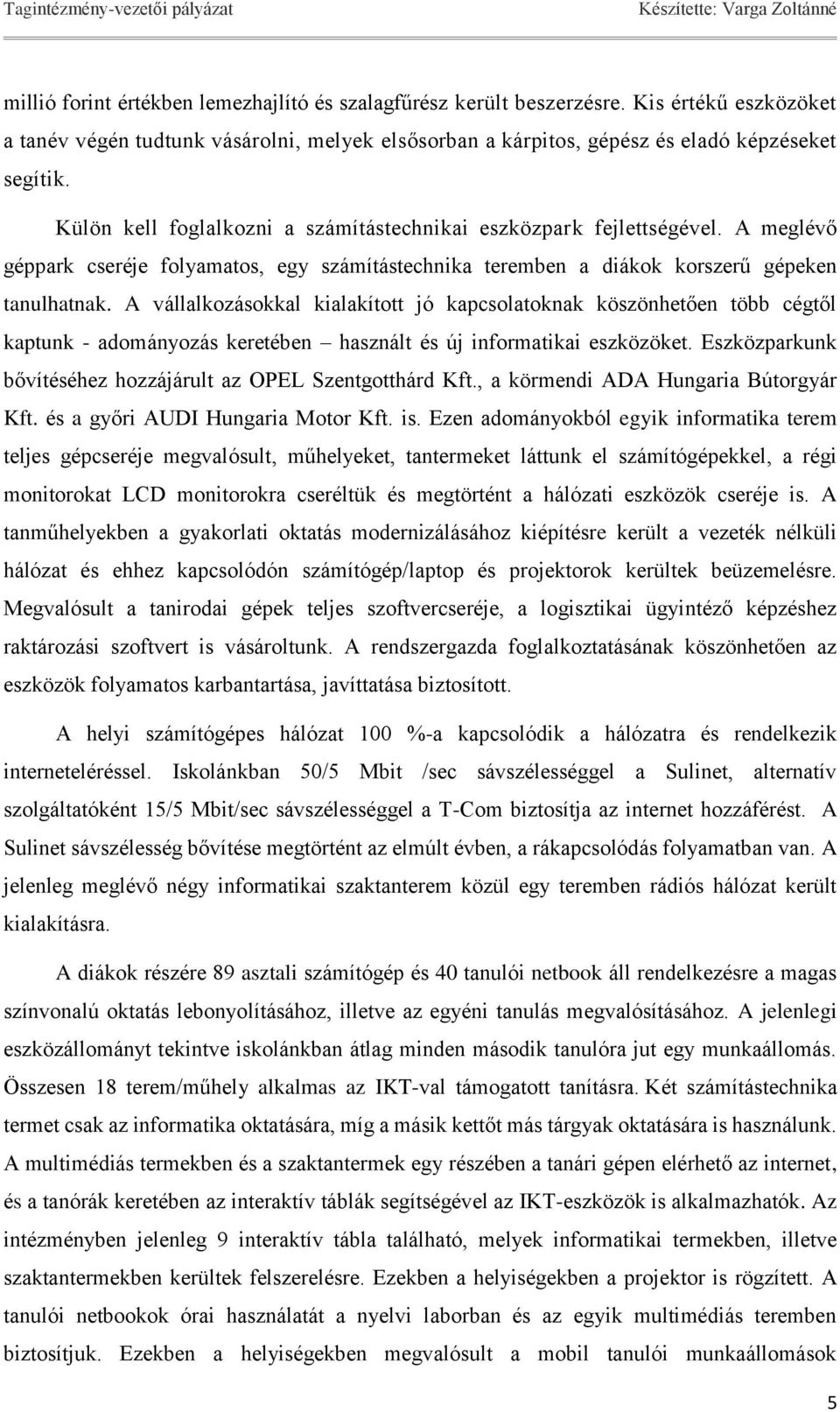 A vállalkozásokkal kialakított jó kapcsolatoknak köszönhetően több cégtől kaptunk - adományozás keretében használt és új informatikai eszközöket.