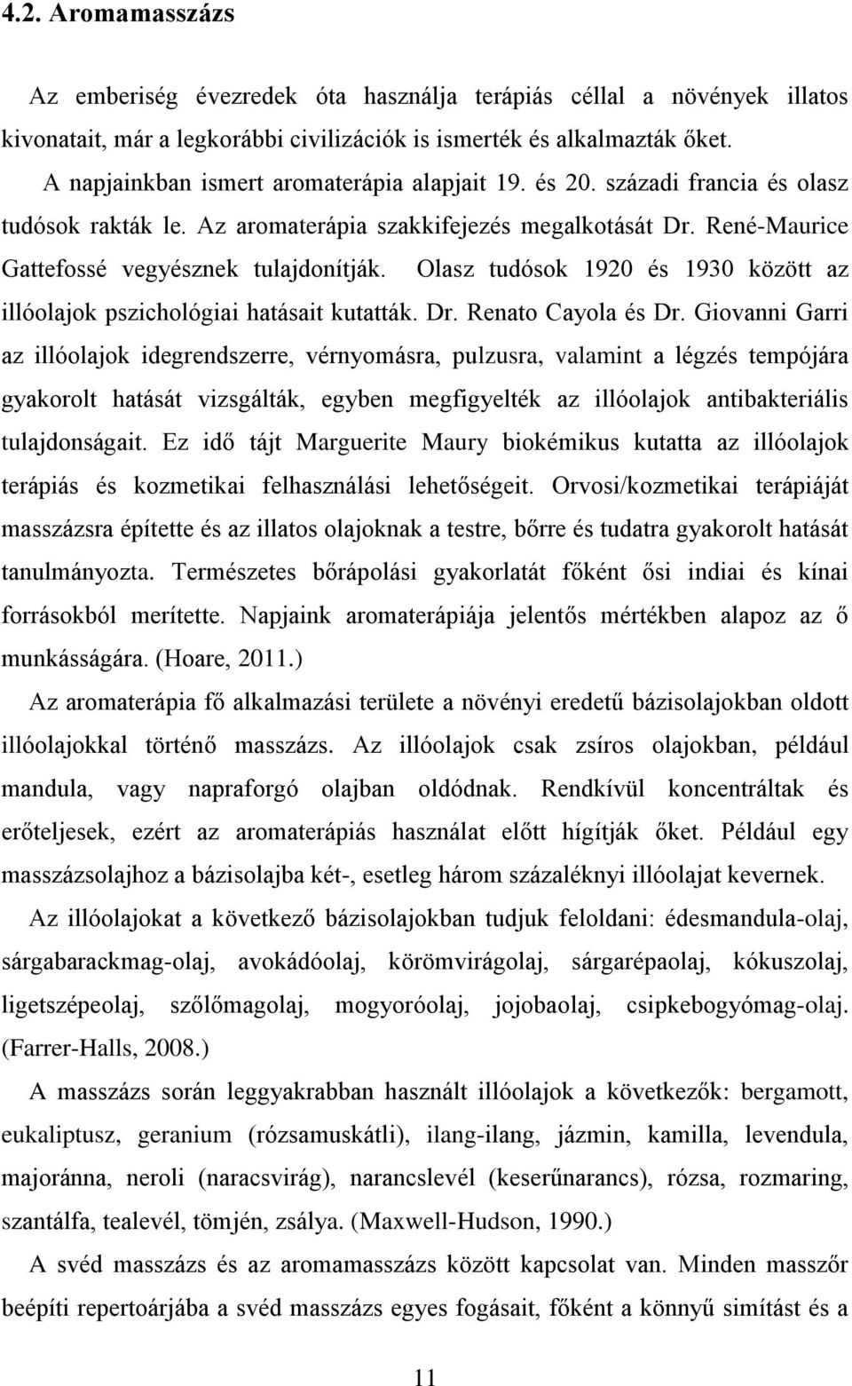 Olasz tudósok 1920 és 1930 között az illóolajok pszichológiai hatásait kutatták. Dr. Renato Cayola és Dr.