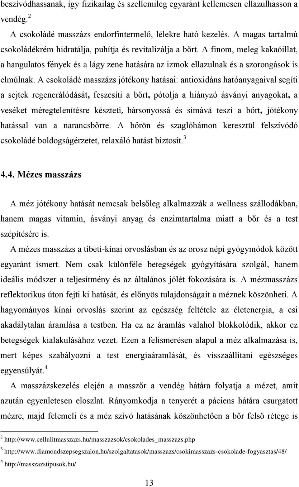 A csokoládé masszázs jótékony hatásai: antioxidáns hatóanyagaival segíti a sejtek regenerálódását, feszesíti a bőrt, pótolja a hiányzó ásványi anyagokat, a veséket méregtelenítésre készteti,