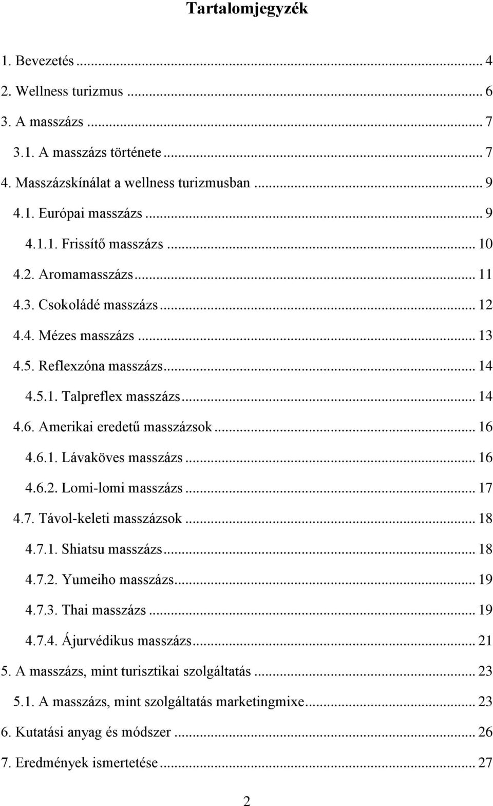 .. 16 4.6.2. Lomi-lomi masszázs... 17 4.7. Távol-keleti masszázsok... 18 4.7.1. Shiatsu masszázs... 18 4.7.2. Yumeiho masszázs... 19 4.7.3. Thai masszázs... 19 4.7.4. Ájurvédikus masszázs... 21 5.