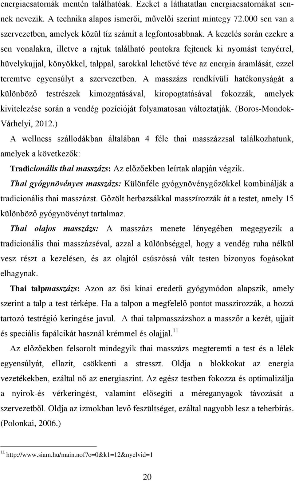 A kezelés során ezekre a sen vonalakra, illetve a rajtuk található pontokra fejtenek ki nyomást tenyérrel, hüvelykujjal, könyökkel, talppal, sarokkal lehetővé téve az energia áramlását, ezzel