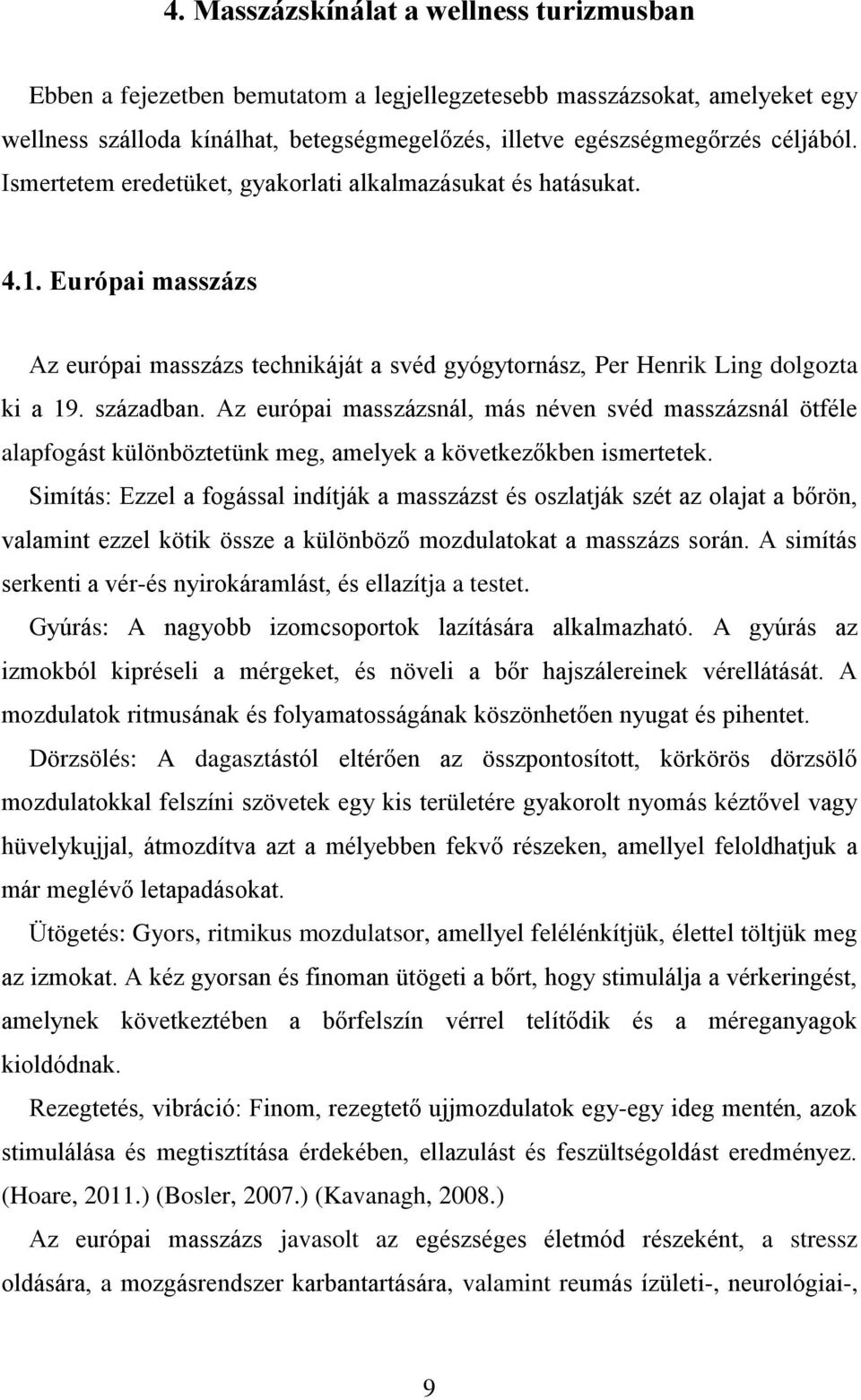 Az európai masszázsnál, más néven svéd masszázsnál ötféle alapfogást különböztetünk meg, amelyek a következőkben ismertetek.