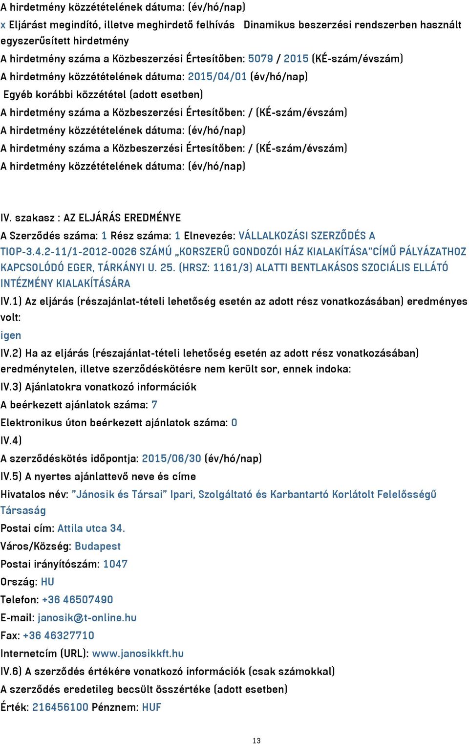 Értesítőben: / (KÉ-szám/évszám) A hirdetmény közzétételének dátuma: (év/hó/nap) A hirdetmény száma a Közbeszerzési Értesítőben: / (KÉ-szám/évszám) A hirdetmény közzétételének dátuma: (év/hó/nap) IV.