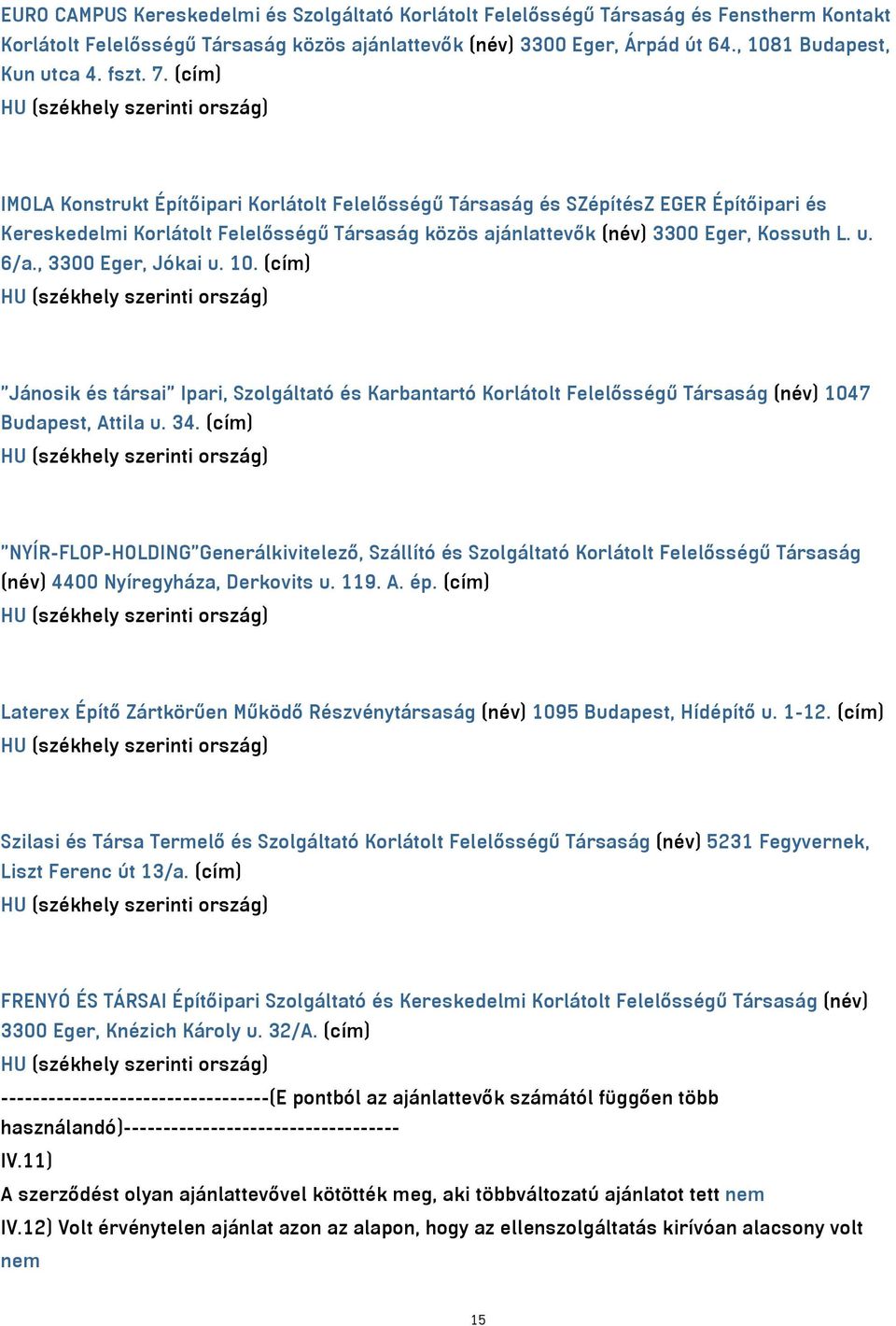 (cím) HU (székhely szerinti ország) IMOLA Konstrukt Építőipari Korlátolt Felelősségű Társaság és SZépítésZ EGER Építőipari és Kereskedelmi Korlátolt Felelősségű Társaság közös ajánlattevők (név) 3300