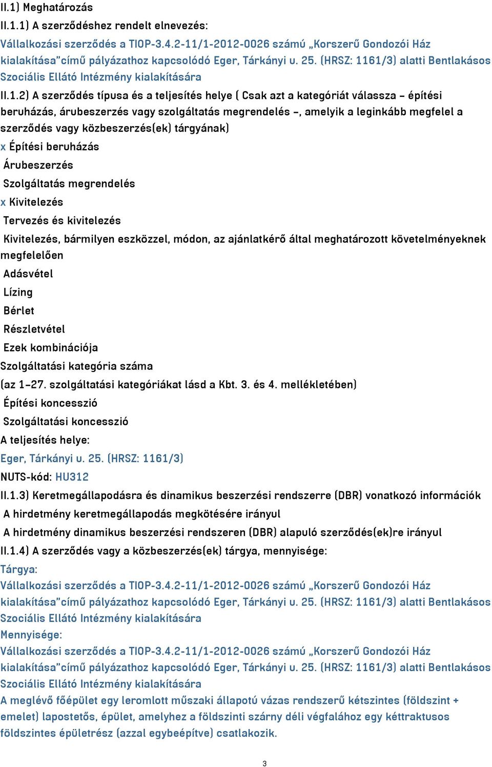 61/3) alatti Bentlakásos Szociális Ellátó Intézmény kialakítására II.1.2) A szerződés típusa és a teljesítés helye ( Csak azt a kategóriát válassza építési beruházás, árubeszerzés vagy szolgáltatás