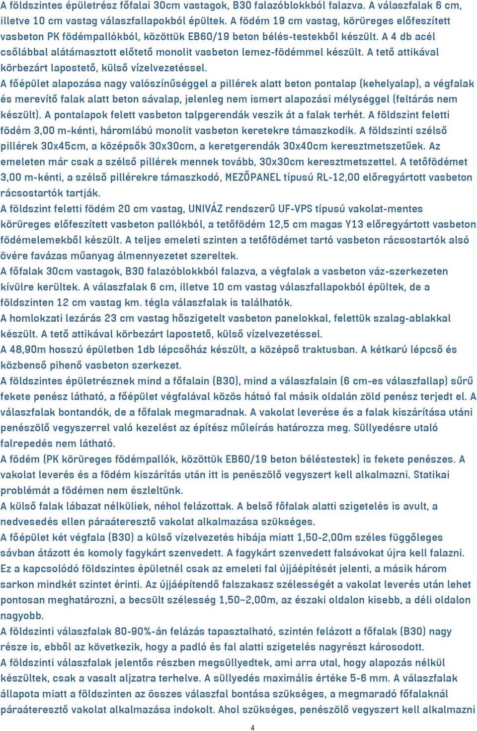 A 4 db acél csőlábbal alátámasztott előtető monolit vasbeton lemez-födémmel készült. A tető attikával körbezárt lapostető, külső vízelvezetéssel.