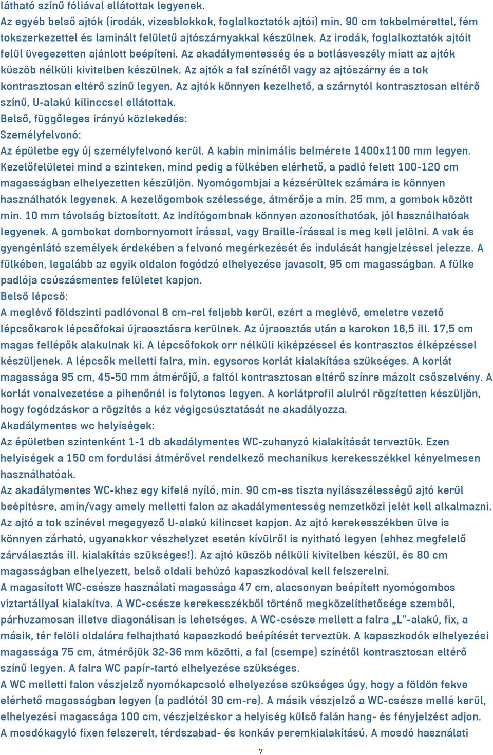 Az akadálymentesség és a botlásveszély miatt az ajtók küszöb nélküli kivitelben készülnek. Az ajtók a fal színétől vagy az ajtószárny és a tok kontrasztosan eltérő színű legyen.