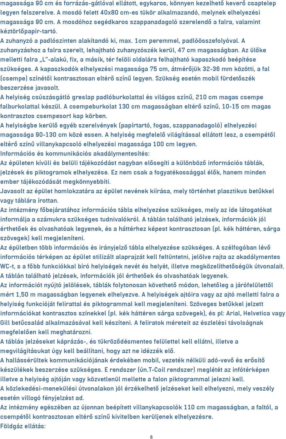 A zuhanyzáshoz a falra szerelt, lehajtható zuhanyzószék kerül, 47 cm magasságban. Az ülőke melletti falra L -alakú, fix, a másik, tér felöli oldalára felhajtható kapaszkodó beépítése szükséges.