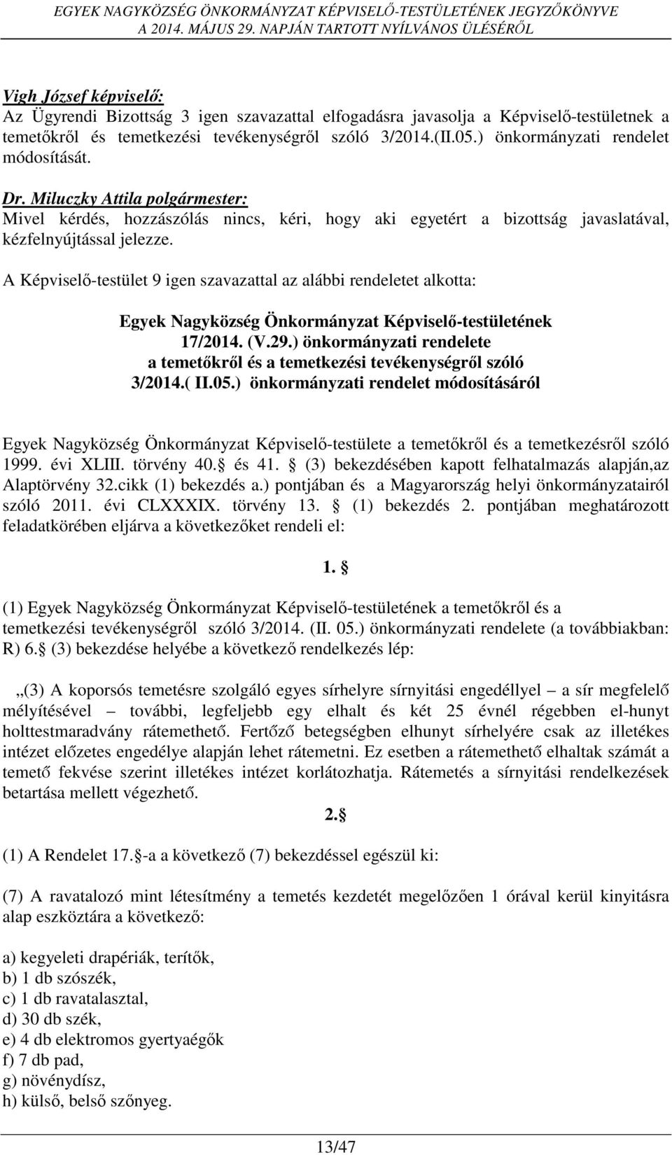 A Képviselő-testület 9 igen szavazattal az alábbi rendeletet alkotta: Egyek Nagyközség Önkormányzat Képviselő-testületének 17/2014. (V.29.