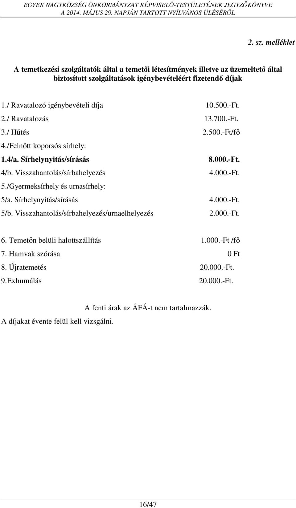 Visszahantolás/sírbahelyezés 4.000.-Ft. 5./Gyermeksírhely és urnasírhely: 5/a. Sírhelynyitás/sírásás 4.000.-Ft. 5/b. Visszahantolás/sírbahelyezés/urnaelhelyezés 2.000.-Ft. 6.