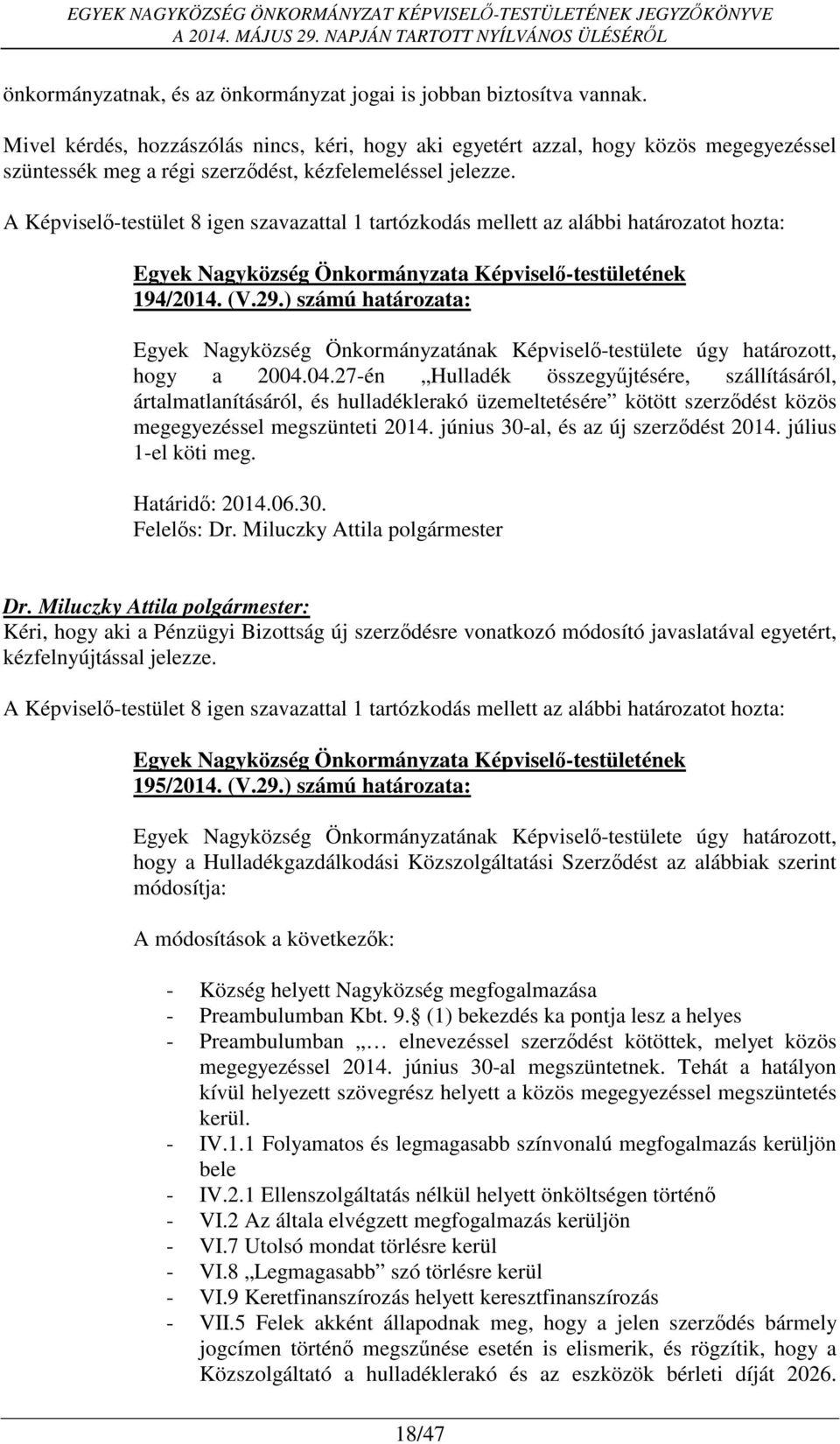 A Képviselő-testület 8 igen szavazattal 1 tartózkodás mellett az alábbi határozatot hozta: 194/2014. (V.29.) számú határozata: hogy a 2004.