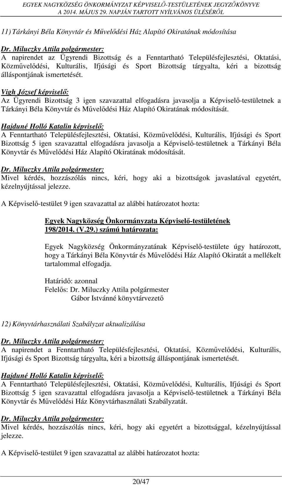 Vigh József képviselő: Az Ügyrendi Bizottság 3 igen szavazattal elfogadásra javasolja a Képviselő-testületnek a Tárkányi Béla Könyvtár és Művelődési Ház Alapító Okiratának módosítását.