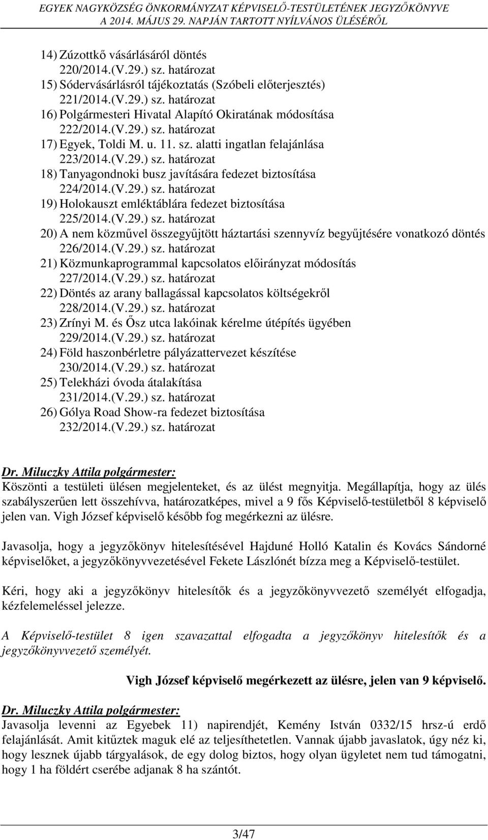 (V.29.) sz. határozat 20) A nem közművel összegyűjtött háztartási szennyvíz begyűjtésére vonatkozó döntés 226/2014.(V.29.) sz. határozat 21) Közmunkaprogrammal kapcsolatos előirányzat módosítás 227/2014.