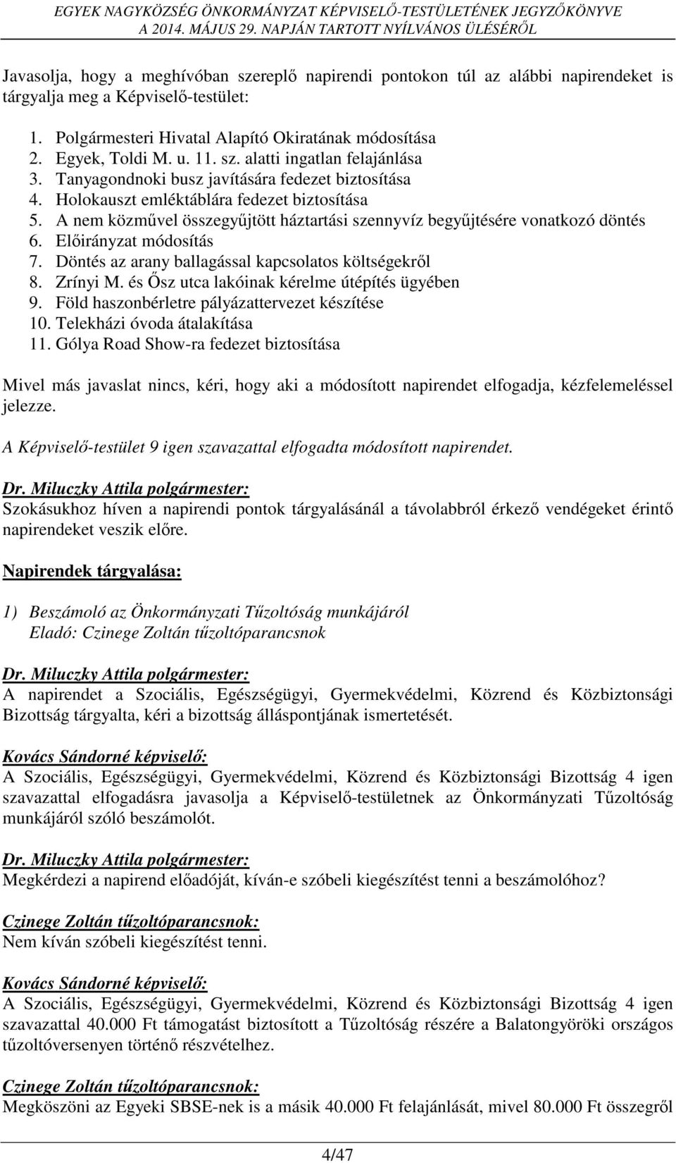 A nem közművel összegyűjtött háztartási szennyvíz begyűjtésére vonatkozó döntés 6. Előirányzat módosítás 7. Döntés az arany ballagással kapcsolatos költségekről 8. Zrínyi M.