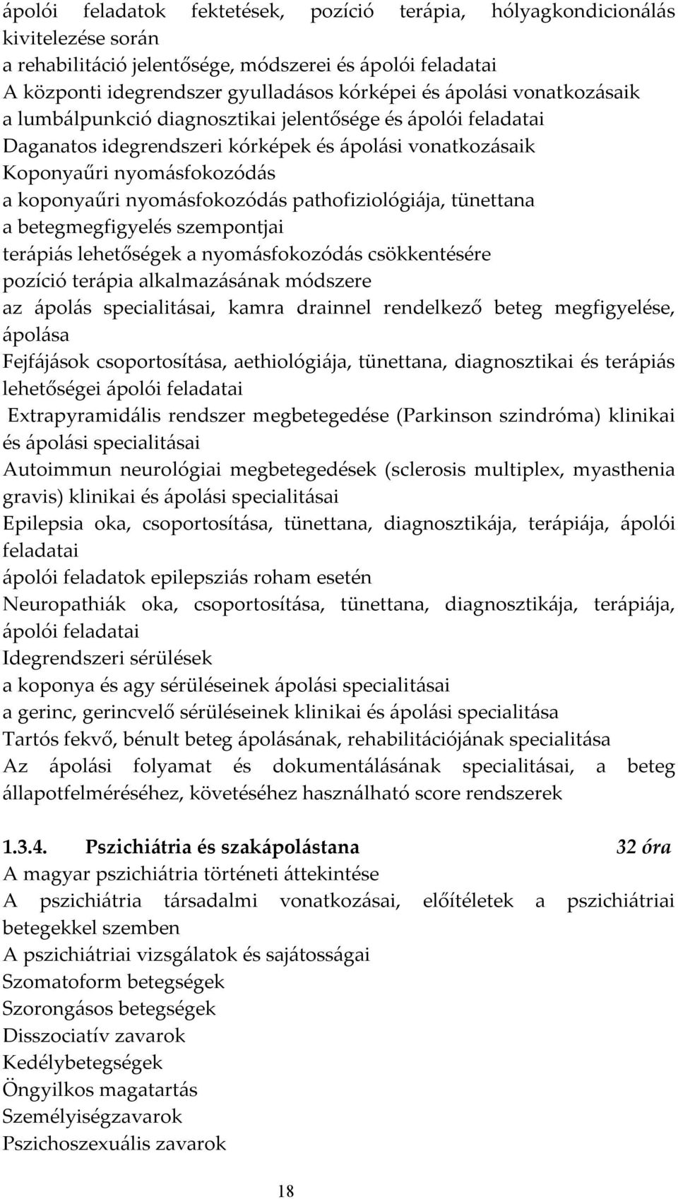 pathofiziológiája, tünettana a betegmegfigyelés szempontjai terápiás lehetőségek a nyomásfokozódás csökkentésére pozíció terápia alkalmazásának módszere az ápolás specialitásai, kamra drainnel