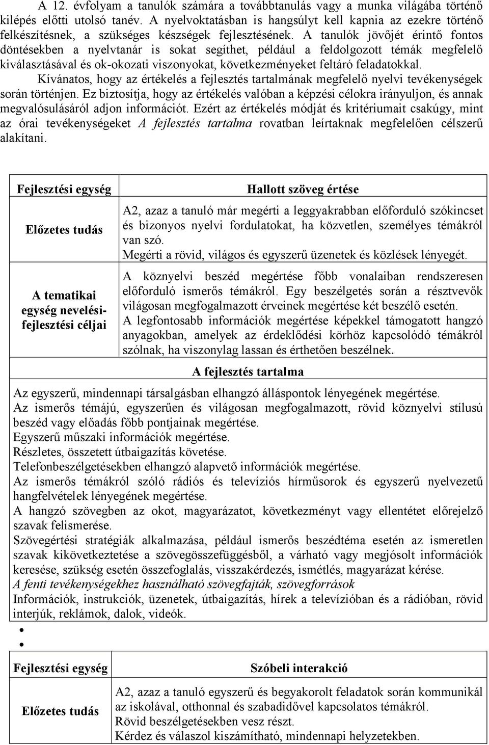 A tanulók jövőjét érintő fontos döntésekben a nyelvtanár is sokat segíthet, például a feldolgozott témák megfelelő kiválasztásával és ok-okozati viszonyokat, következményeket feltáró feladatokkal.