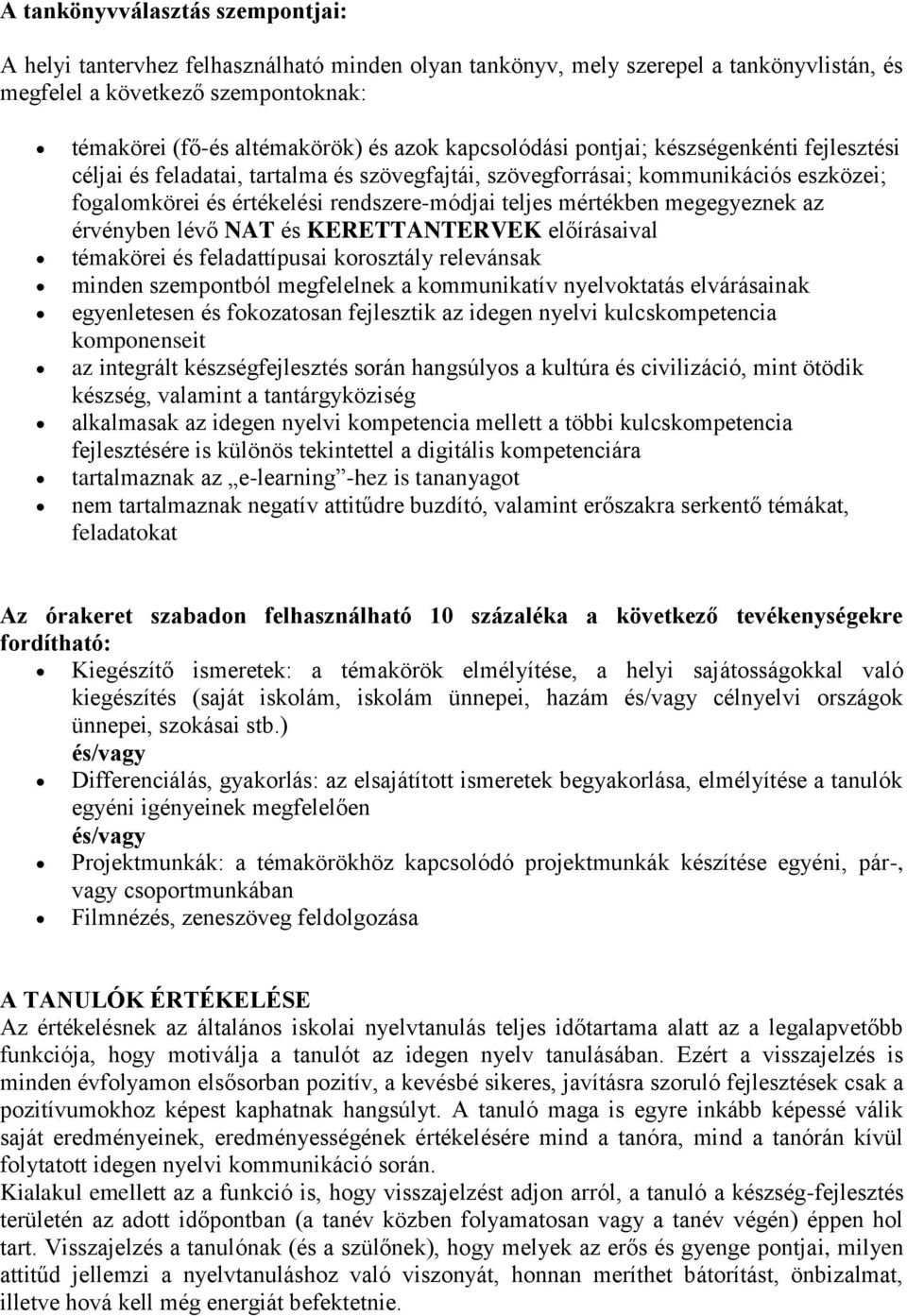 megegyeznek az érvényben lévő NAT és KERETTANTERVEK előírásaival témakörei és feladattípusai korosztály relevánsak minden szempontból megfelelnek a kommunikatív nyelvoktatás elvárásainak egyenletesen