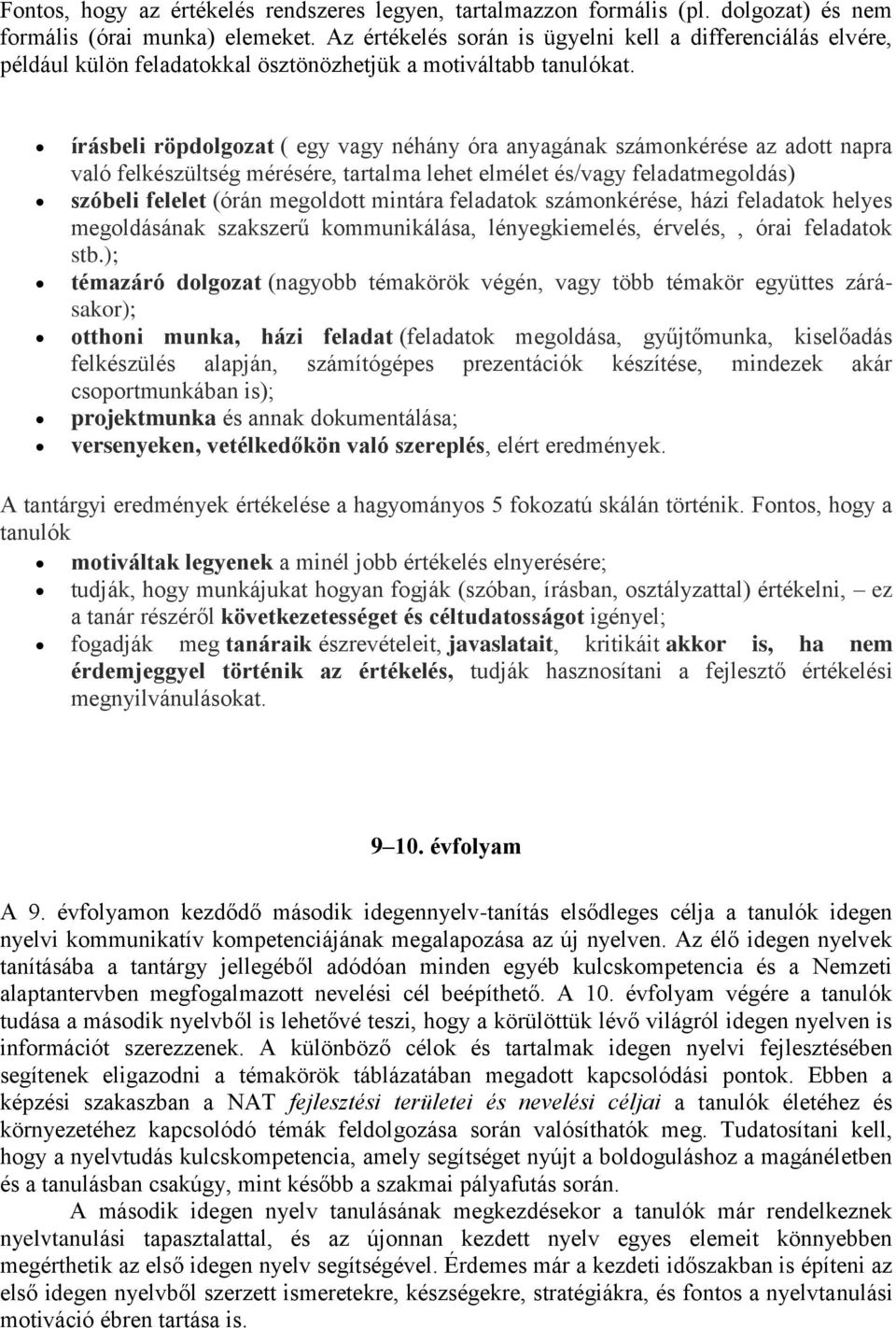 írásbeli röpdolgozat ( egy vagy néhány óra anyagának számonkérése az adott napra való felkészültség mérésére, tartalma lehet elmélet és/vagy feladatmegoldás) szóbeli felelet (órán megoldott mintára