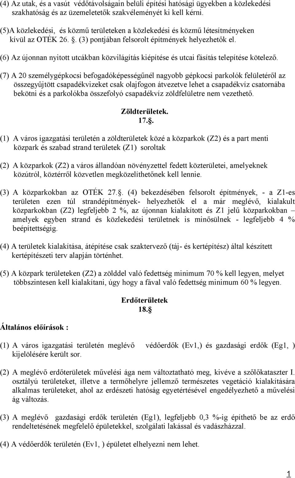 (6) Az újonnan nyitott utcákban közvilágítás kiépítése és utcai fásítás telepítése kötelező.