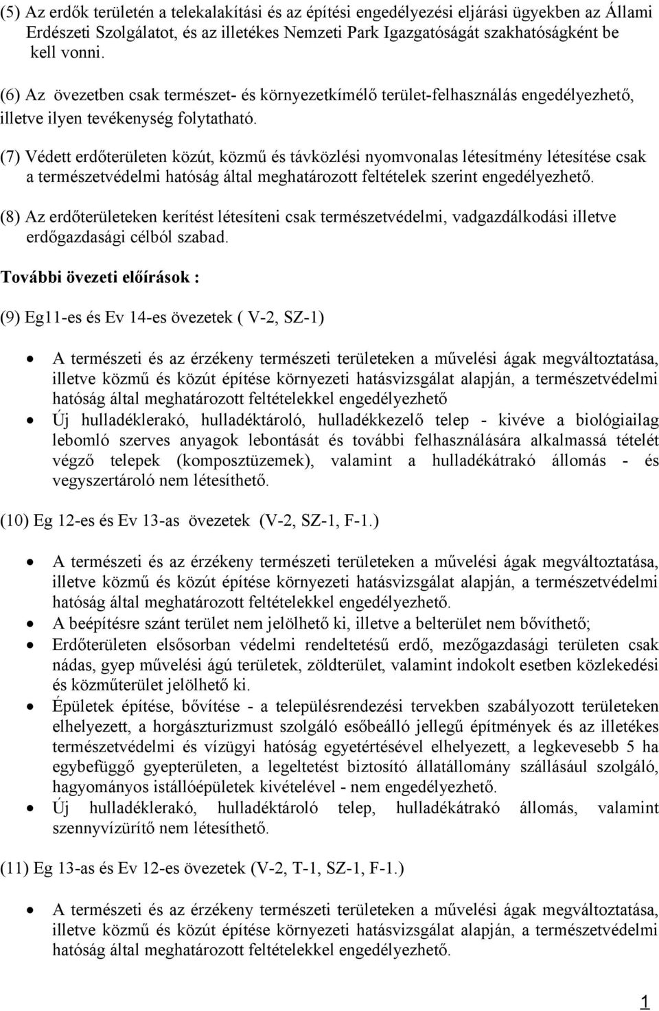 (7) Védett erdőterületen közút, közű és távközlési nyovonalas létesítény létesítése csak a terészetvédeli hatóság által eghatározott feltételek szerint engedélyezhető.