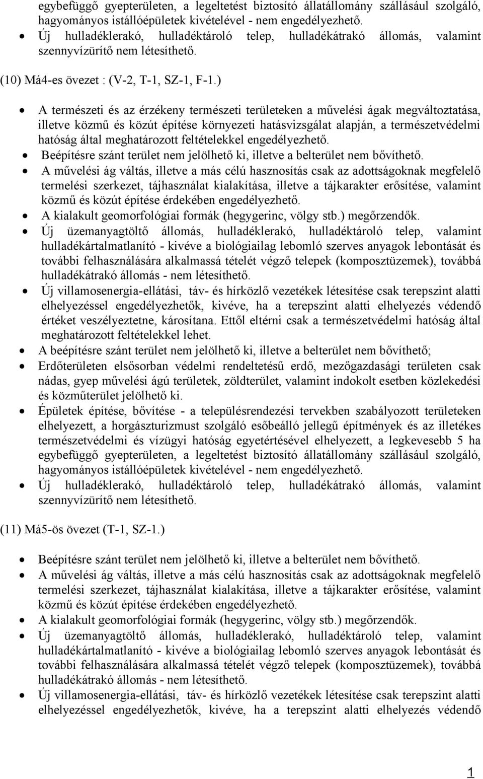 ) A terészeti és az érzékeny terészeti területeken a űvelési ágak egváltoztatása, illetve közű és közút építése környezeti hatásvizsgálat alapján, a terészetvédeli hatóság által eghatározott