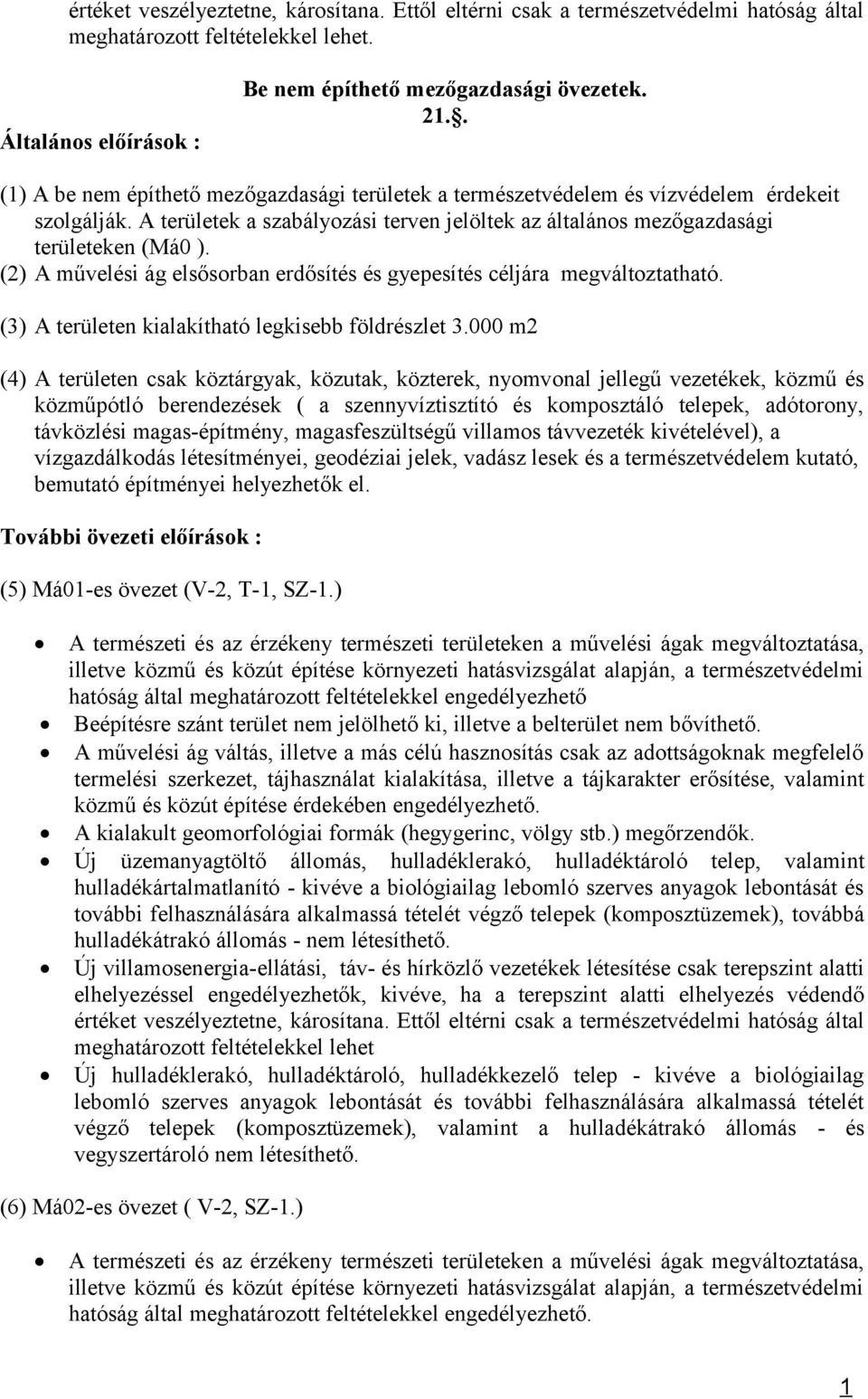 (2) A űvelési ág elsősorban erdősítés és gyepesítés céljára egváltoztatható. (3) A területen kialakítható legkisebb földrészlet 3.