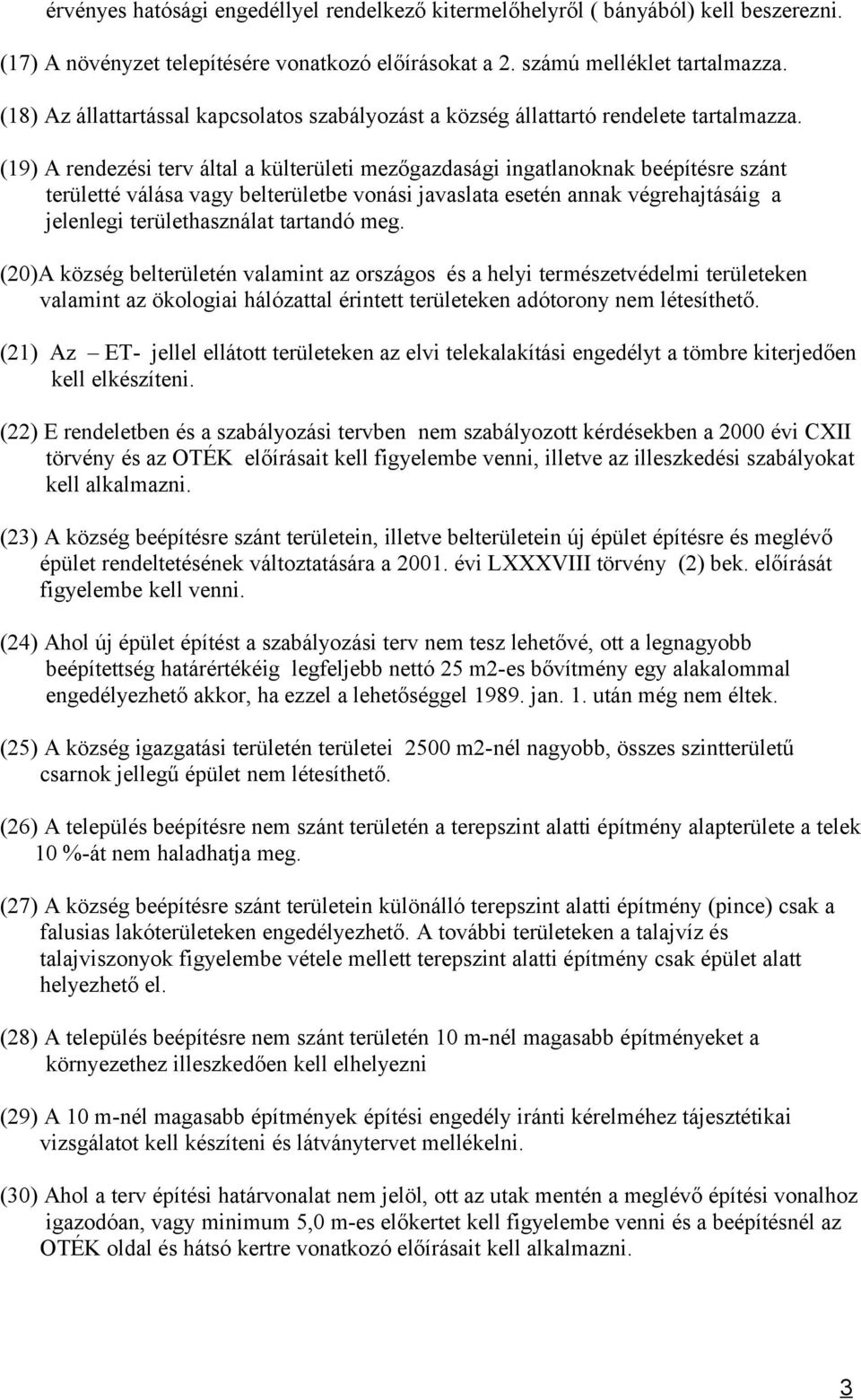 (19) A rendezési terv által a külterületi ezőgazdasági ingatlanoknak beépítésre szánt területté válása vagy belterületbe vonási javaslata esetén annak végrehajtásáig a jelenlegi területhasználat