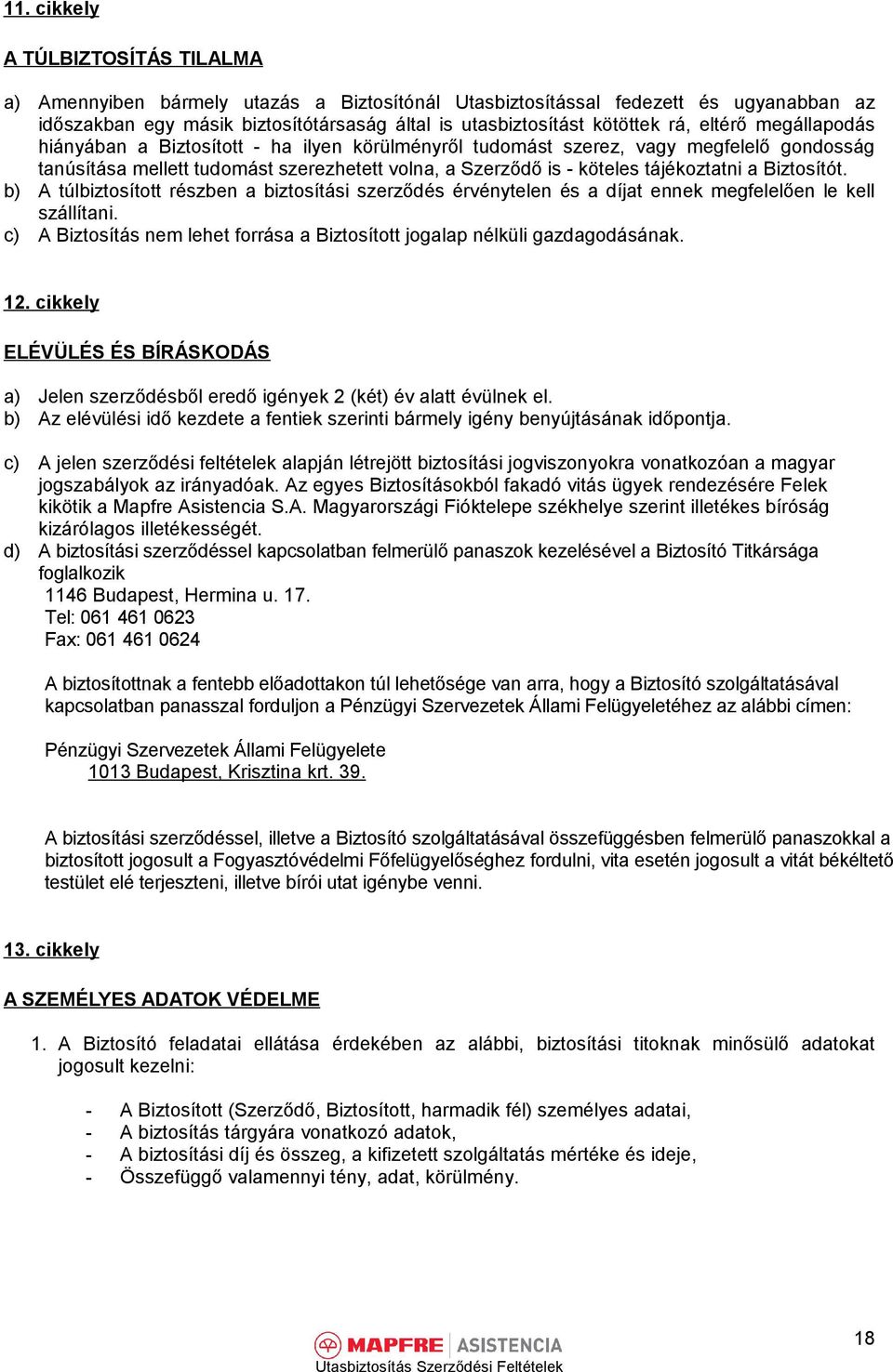 a Biztosítót. b) A túlbiztosított részben a biztosítási szerződés érvénytelen és a díjat ennek megfelelően le kell szállítani.